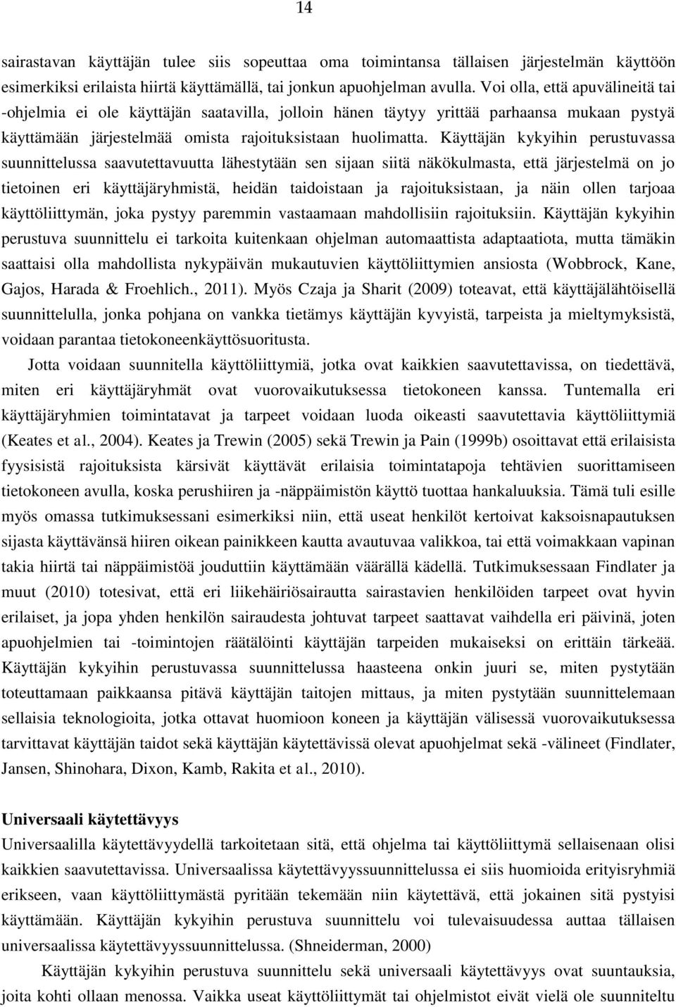 Käyttäjän kykyihin perustuvassa suunnittelussa saavutettavuutta lähestytään sen sijaan siitä näkökulmasta, että järjestelmä on jo tietoinen eri käyttäjäryhmistä, heidän taidoistaan ja