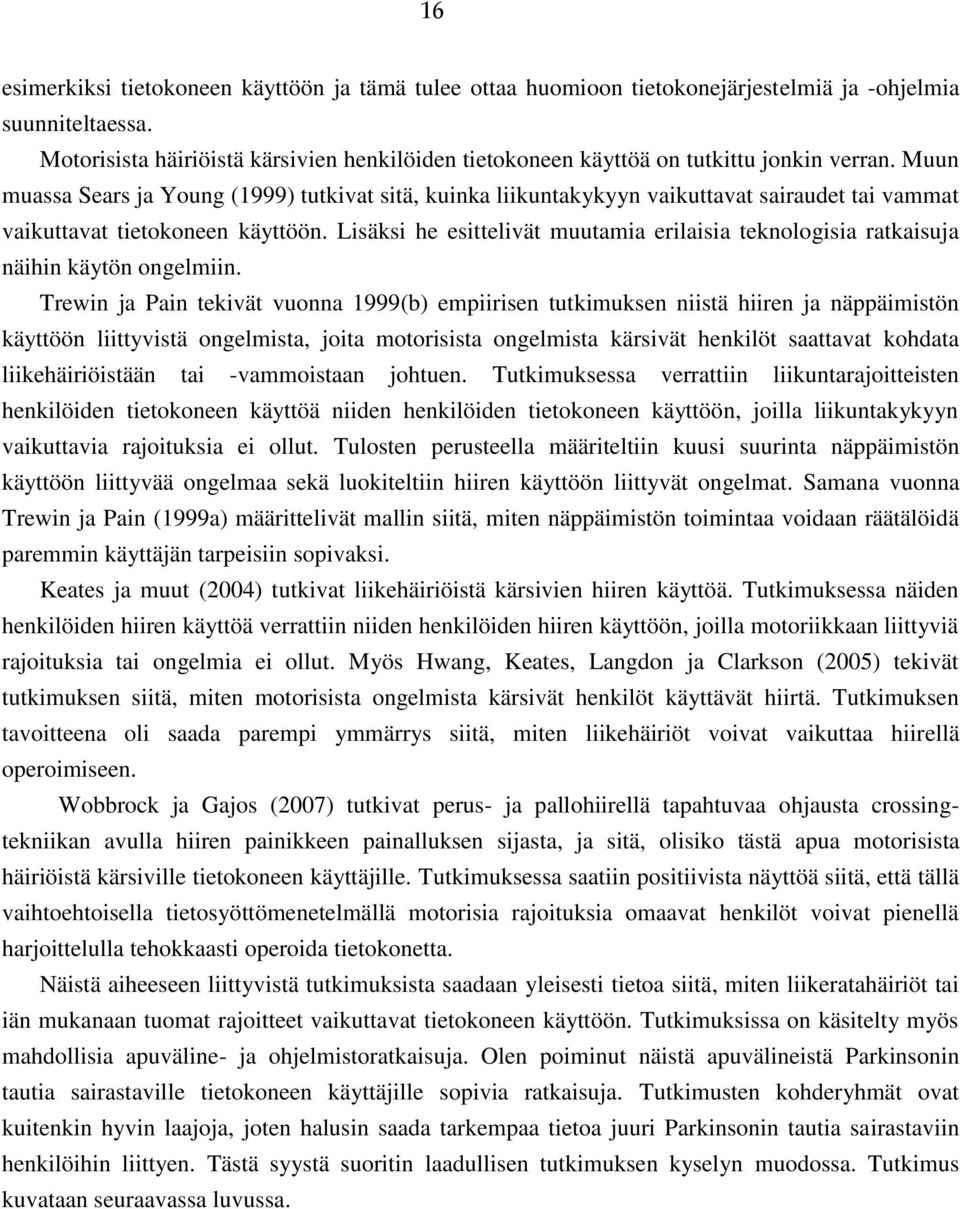 Muun muassa Sears ja Young (1999) tutkivat sitä, kuinka liikuntakykyyn vaikuttavat sairaudet tai vammat vaikuttavat tietokoneen käyttöön.