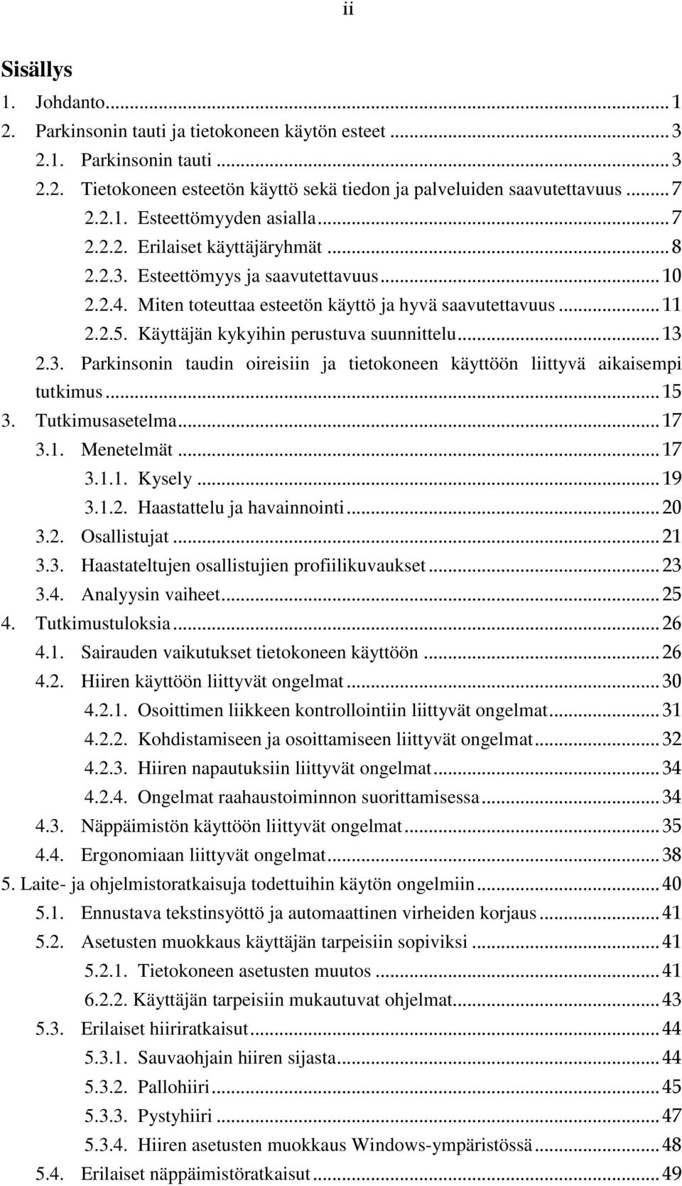 Käyttäjän kykyihin perustuva suunnittelu... 13 2.3. Parkinsonin taudin oireisiin ja tietokoneen käyttöön liittyvä aikaisempi tutkimus... 15 3. Tutkimusasetelma... 17 3.1. Menetelmät... 17 3.1.1. Kysely.