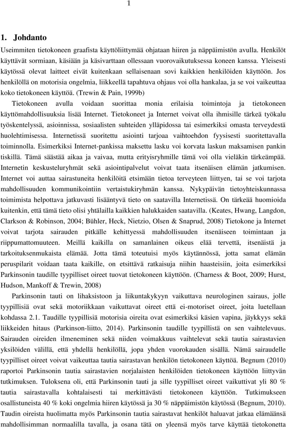 Jos henkilöllä on motorisia ongelmia, liikkeellä tapahtuva ohjaus voi olla hankalaa, ja se voi vaikeuttaa koko tietokoneen käyttöä.