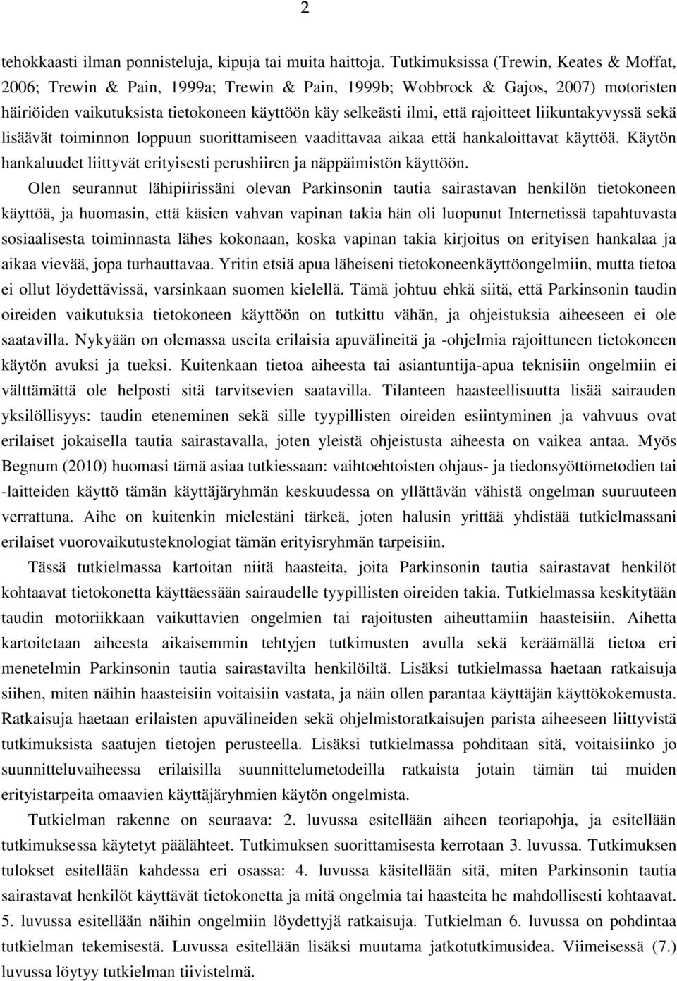 rajoitteet liikuntakyvyssä sekä lisäävät toiminnon loppuun suorittamiseen vaadittavaa aikaa että hankaloittavat käyttöä. Käytön hankaluudet liittyvät erityisesti perushiiren ja näppäimistön käyttöön.