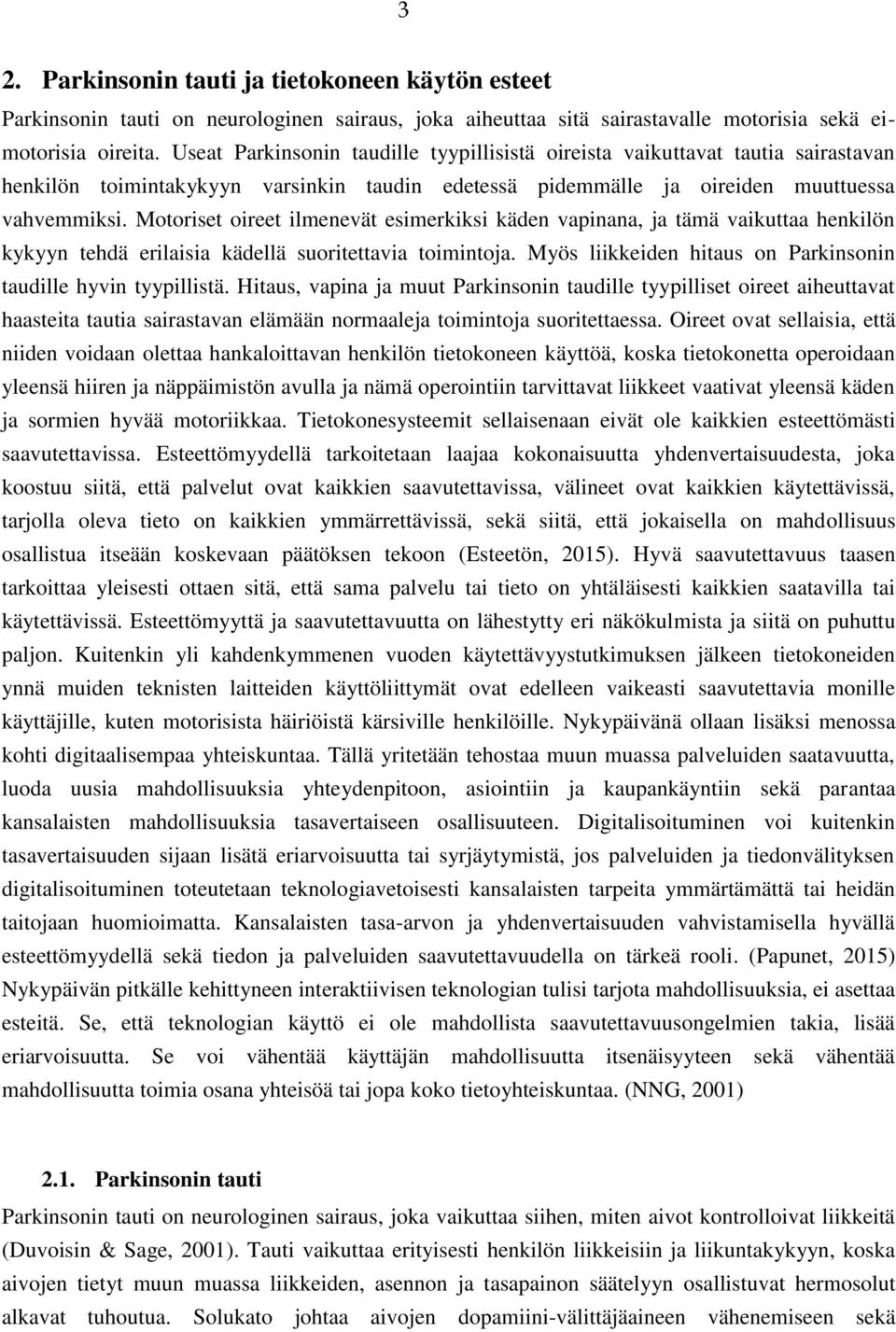 Motoriset oireet ilmenevät esimerkiksi käden vapinana, ja tämä vaikuttaa henkilön kykyyn tehdä erilaisia kädellä suoritettavia toimintoja.