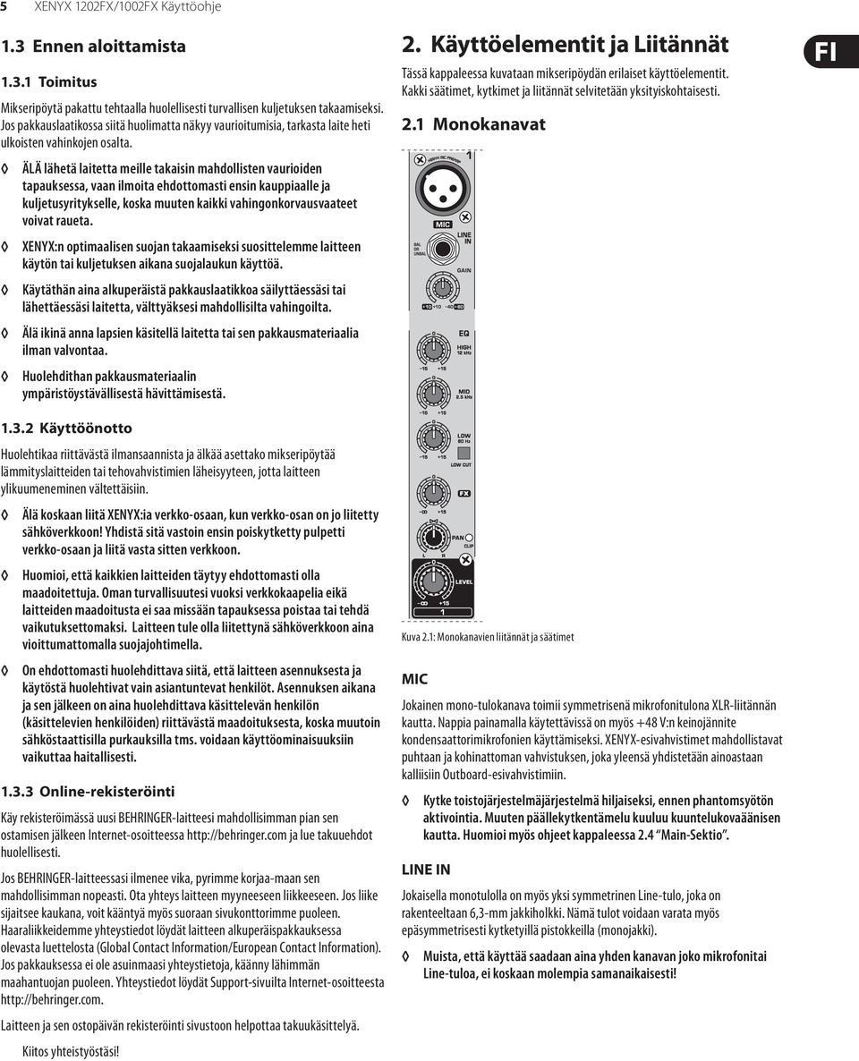 ÄLÄ lähetä laitetta meille takaisin mahdollisten vaurioiden tapauksessa, vaan ilmoita ehdottomasti ensin kauppiaalle ja kuljetusyritykselle, koska muuten kaikki vahingonkorvausvaateet voivat raueta.