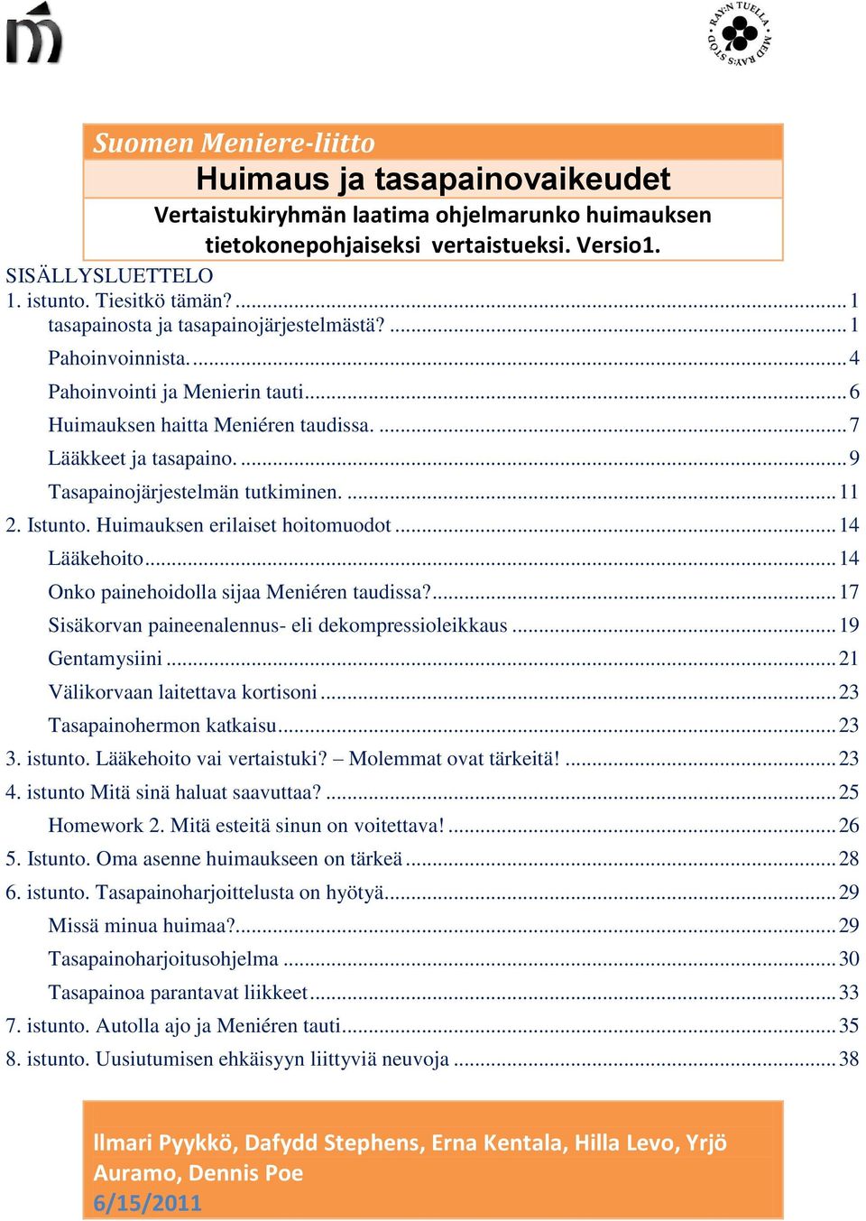 ... 9 Tasapainojärjestelmän tutkiminen.... 11 2. Istunto. Huimauksen erilaiset hoitomuodot... 14 Lääkehoito... 14 Onko painehoidolla sijaa Meniéren taudissa?