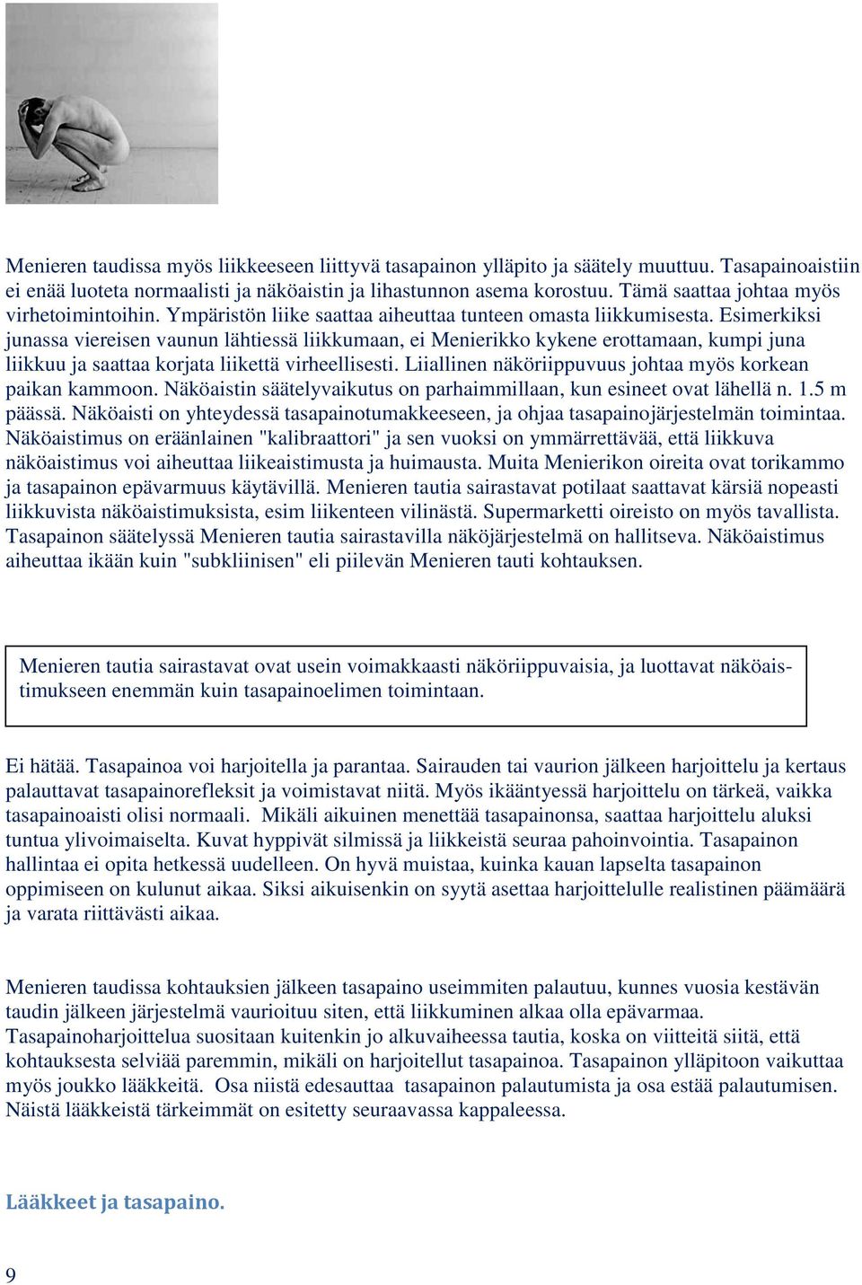 Esimerkiksi junassa viereisen vaunun lähtiessä liikkumaan, ei Menierikko kykene erottamaan, kumpi juna liikkuu ja saattaa korjata liikettä virheellisesti.