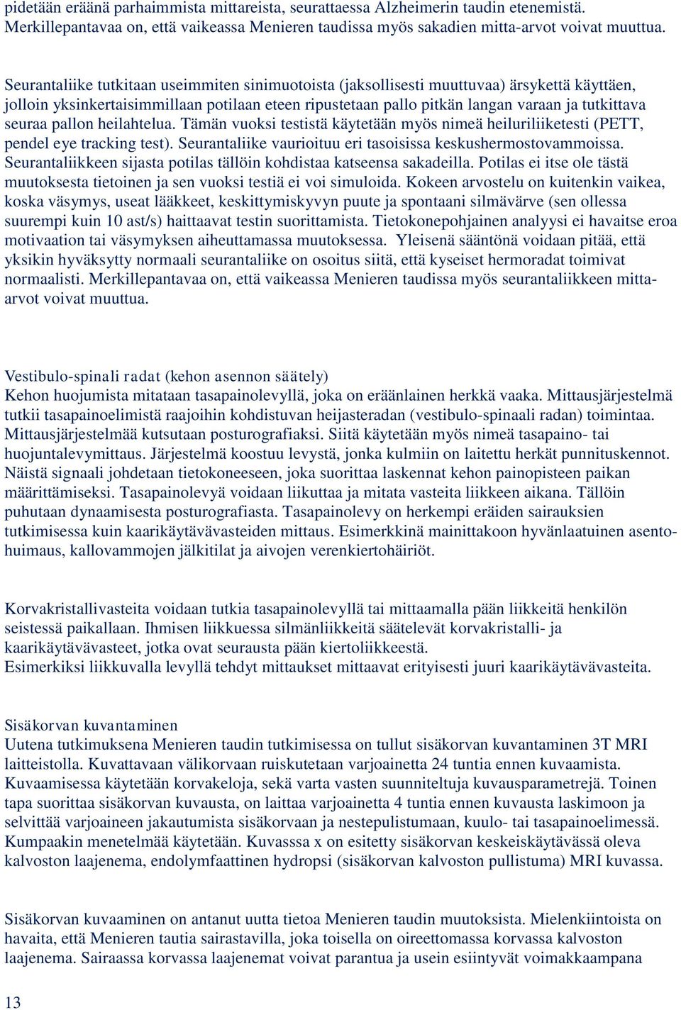 pallon heilahtelua. Tämän vuoksi testistä käytetään myös nimeä heiluriliiketesti (PETT, pendel eye tracking test). Seurantaliike vaurioituu eri tasoisissa keskushermostovammoissa.