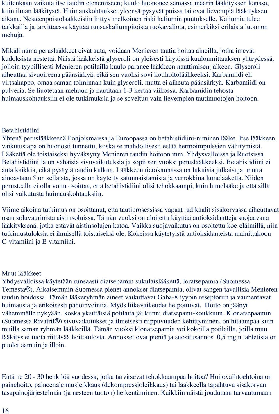 Mikäli nämä peruslääkkeet eivät auta, voidaan Menieren tautia hoitaa aineilla, jotka imevät kudoksista nestettä.