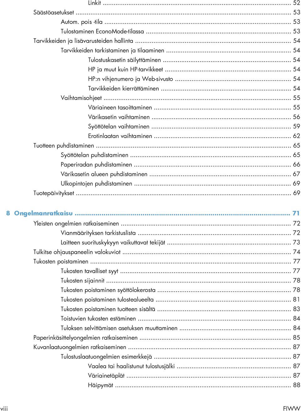 .. 55 Värikasetin vaihtaminen... 56 Syöttötelan vaihtaminen... 59 Erotinlaatan vaihtaminen... 62 Tuotteen puhdistaminen... 65 Syöttötelan puhdistaminen... 65 Paperiradan puhdistaminen.