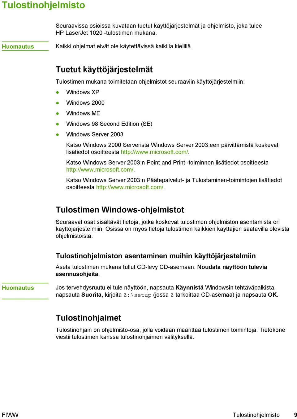 Tuetut käyttöjärjestelmät Tulostimen mukana toimitetaan ohjelmistot seuraaviin käyttöjärjestelmiin: Windows XP Windows 2000 Windows ME Windows 98 Second Edition (SE) Windows Server 2003 Katso Windows