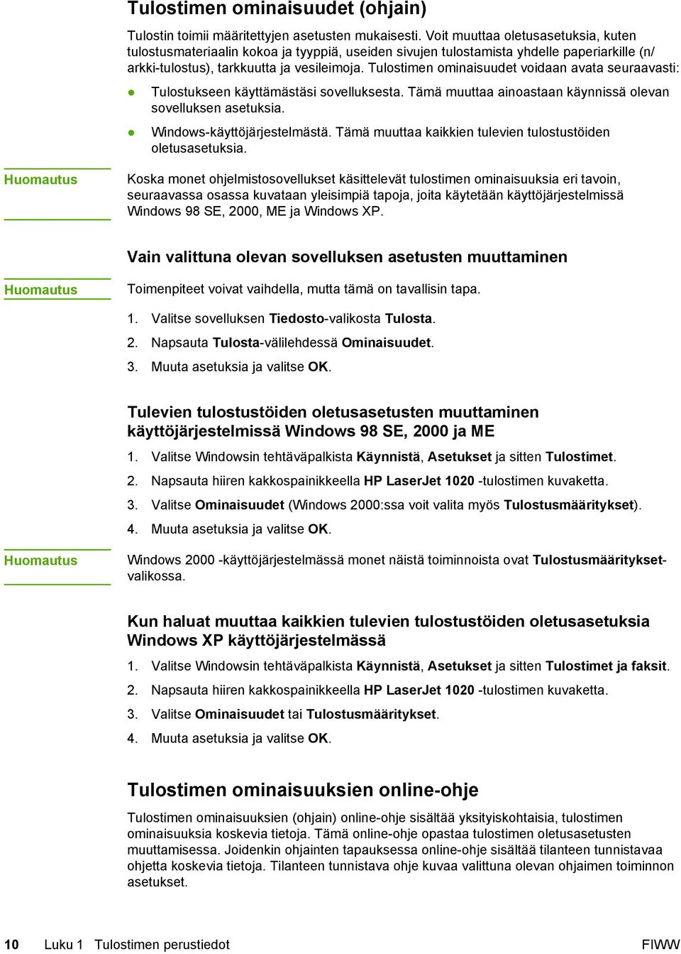 Tulostimen ominaisuudet voidaan avata seuraavasti: Tulostukseen käyttämästäsi sovelluksesta. Tämä muuttaa ainoastaan käynnissä olevan sovelluksen asetuksia. Windows-käyttöjärjestelmästä.