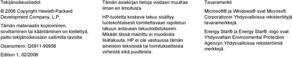 HP-tuotetta koskeva takuu sisältyy tuotekohtaisesti toimitettavaan rajoitetun takuun antavaan takuutodistukseen. Mikään tässä mainittu ei muodosta lisätakuuta.