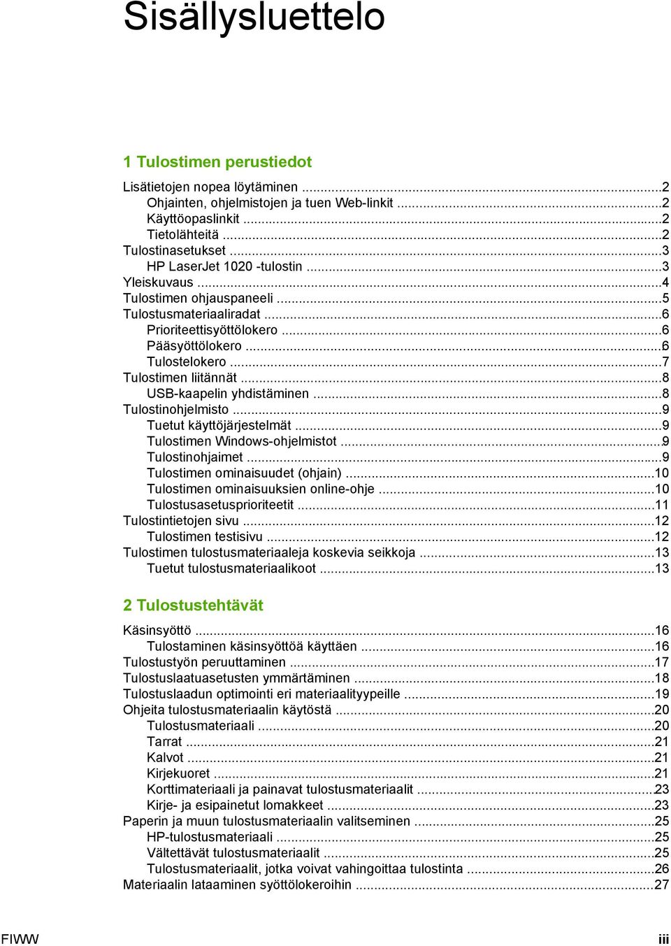 ..8 USB-kaapelin yhdistäminen...8 Tulostinohjelmisto...9 Tuetut käyttöjärjestelmät...9 Tulostimen Windows-ohjelmistot...9 Tulostinohjaimet...9 Tulostimen ominaisuudet (ohjain).