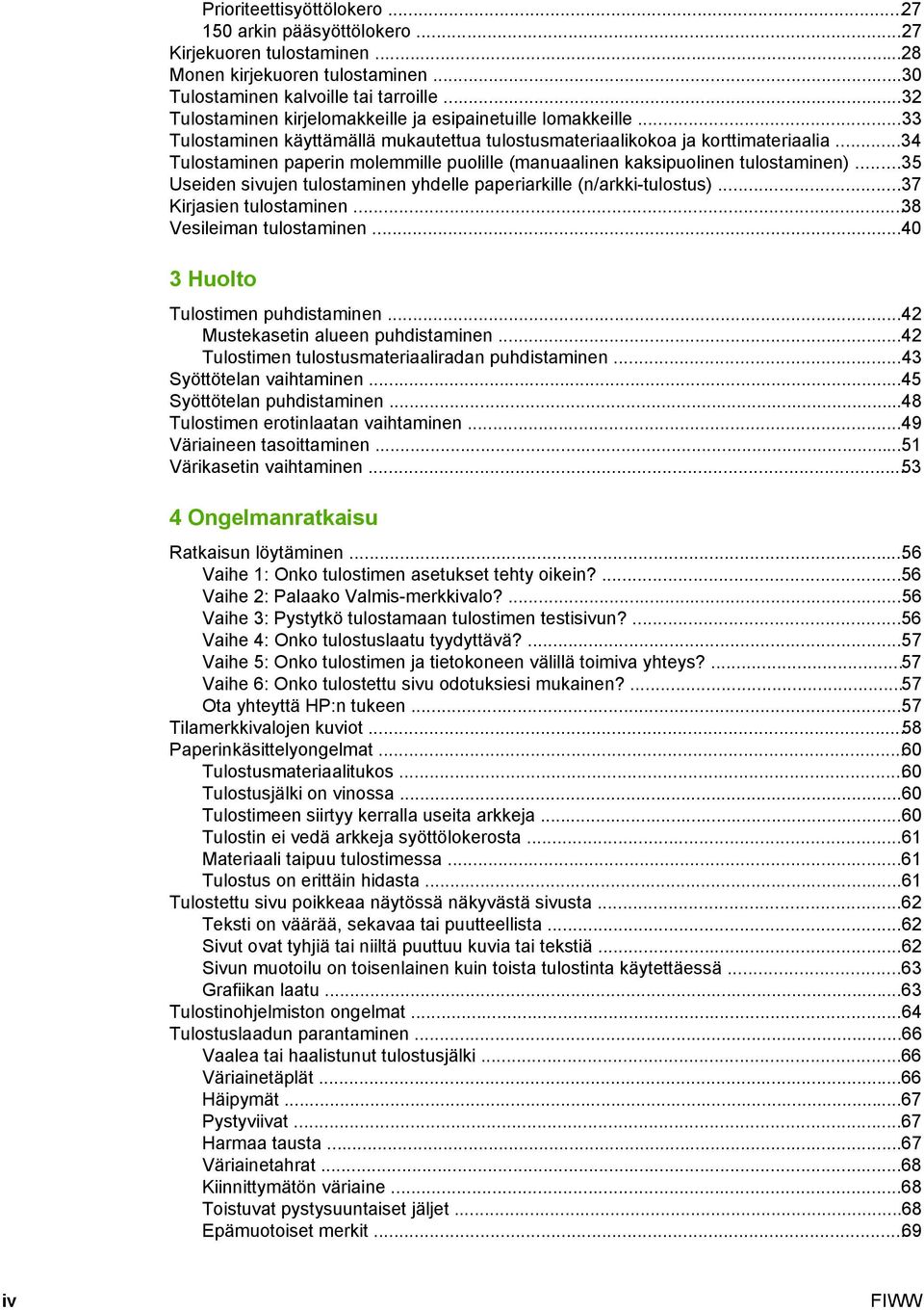 ..34 Tulostaminen paperin molemmille puolille (manuaalinen kaksipuolinen tulostaminen)...35 Useiden sivujen tulostaminen yhdelle paperiarkille (n/arkki-tulostus)...37 Kirjasien tulostaminen.