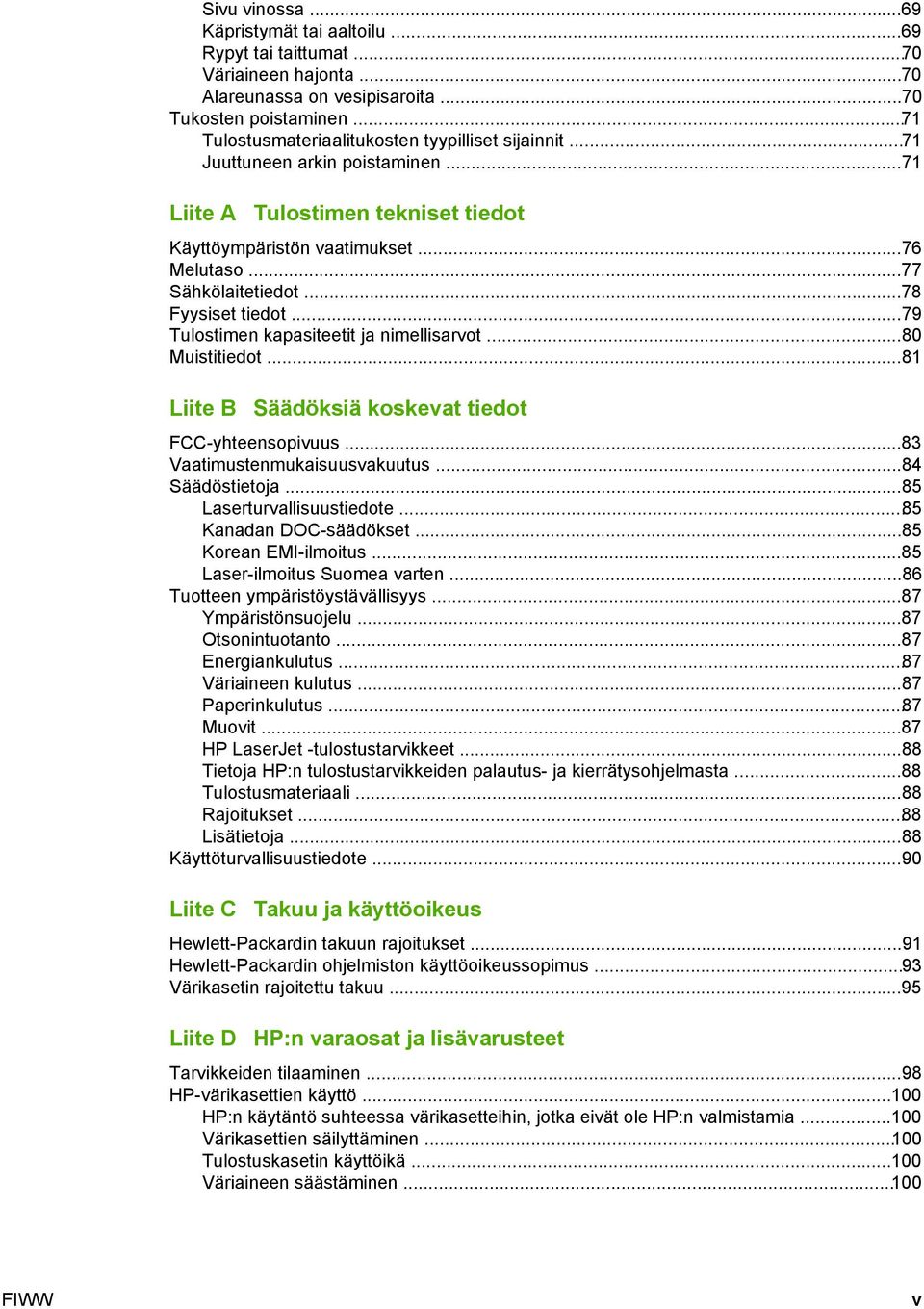 ..78 Fyysiset tiedot...79 Tulostimen kapasiteetit ja nimellisarvot...80 Muistitiedot...81 Liite B Säädöksiä koskevat tiedot FCC-yhteensopivuus...83 Vaatimustenmukaisuusvakuutus...84 Säädöstietoja.