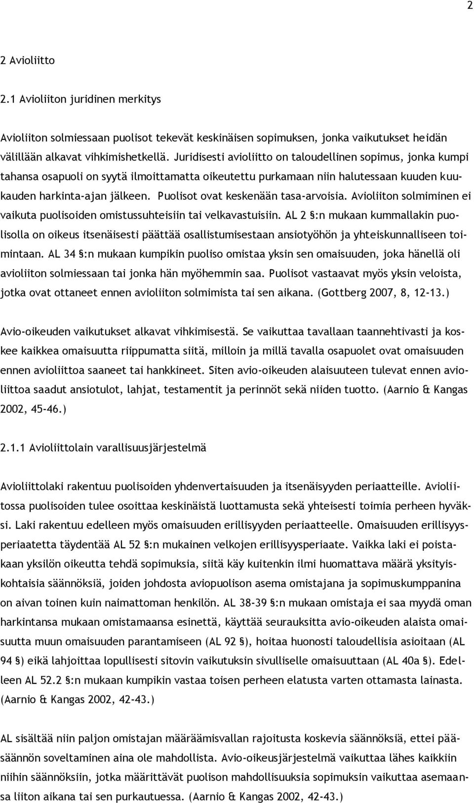 Puolisot ovat keskenään tasa-arvoisia. Avioliiton solmiminen ei vaikuta puolisoiden omistussuhteisiin tai velkavastuisiin.