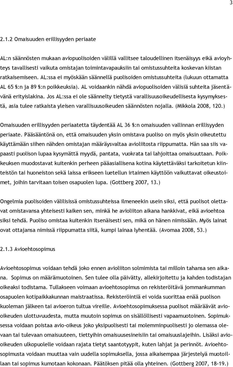 omistussuhteita koskevan kiistan ratkaisemiseen. AL:ssa ei myöskään säännellä puolisoiden omistussuhteita (lukuun ottamatta AL 65 :n ja 89 :n poikkeuksia).