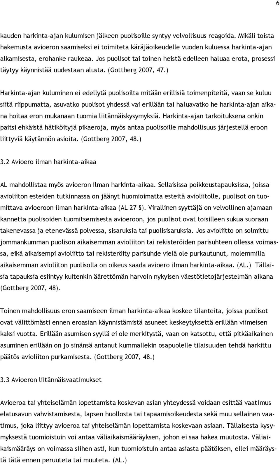 Jos puolisot tai toinen heistä edelleen haluaa erota, prosessi täytyy käynnistää uudestaan alusta. (Gottberg 2007, 47.