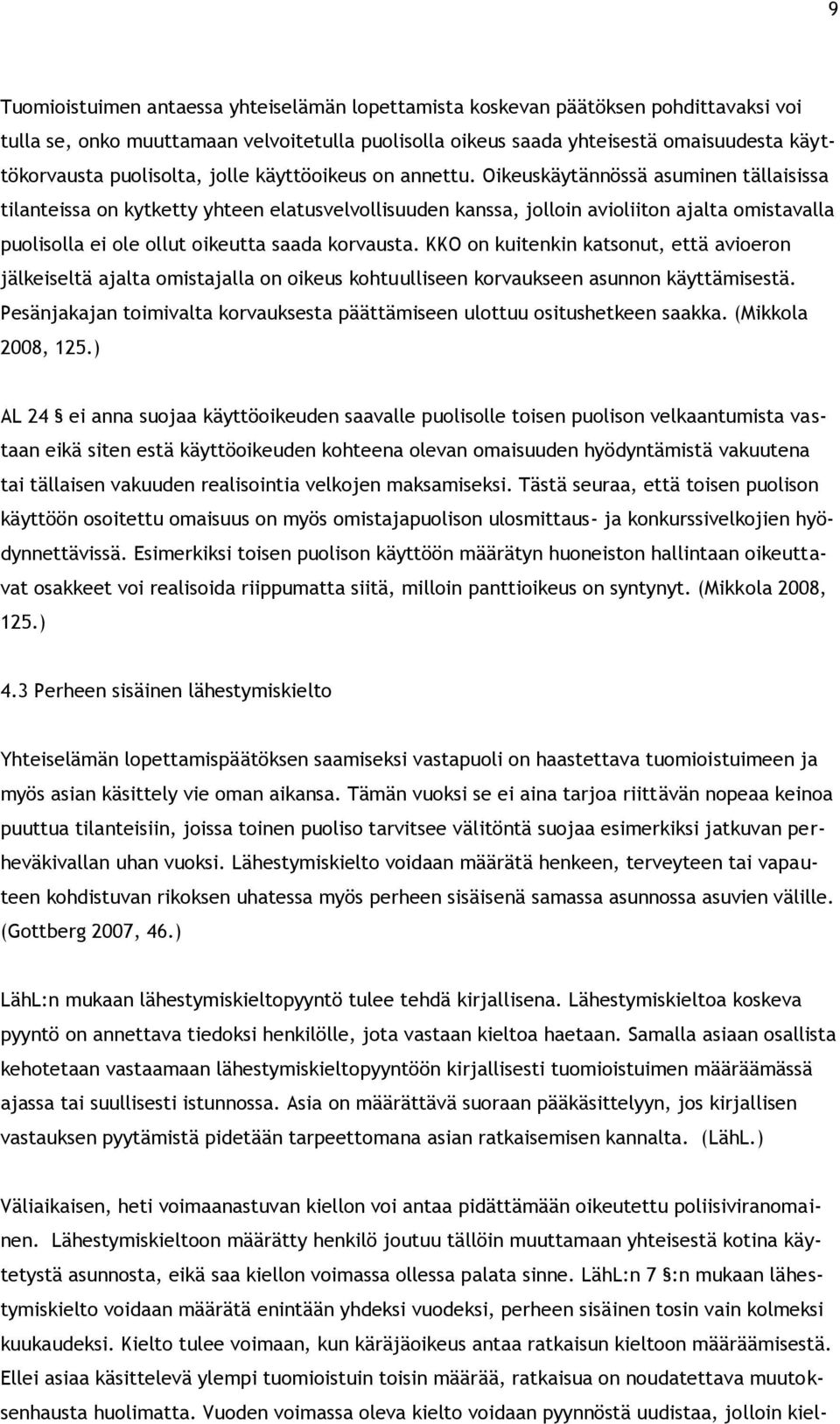 Oikeuskäytännössä asuminen tällaisissa tilanteissa on kytketty yhteen elatusvelvollisuuden kanssa, jolloin avioliiton ajalta omistavalla puolisolla ei ole ollut oikeutta saada korvausta.