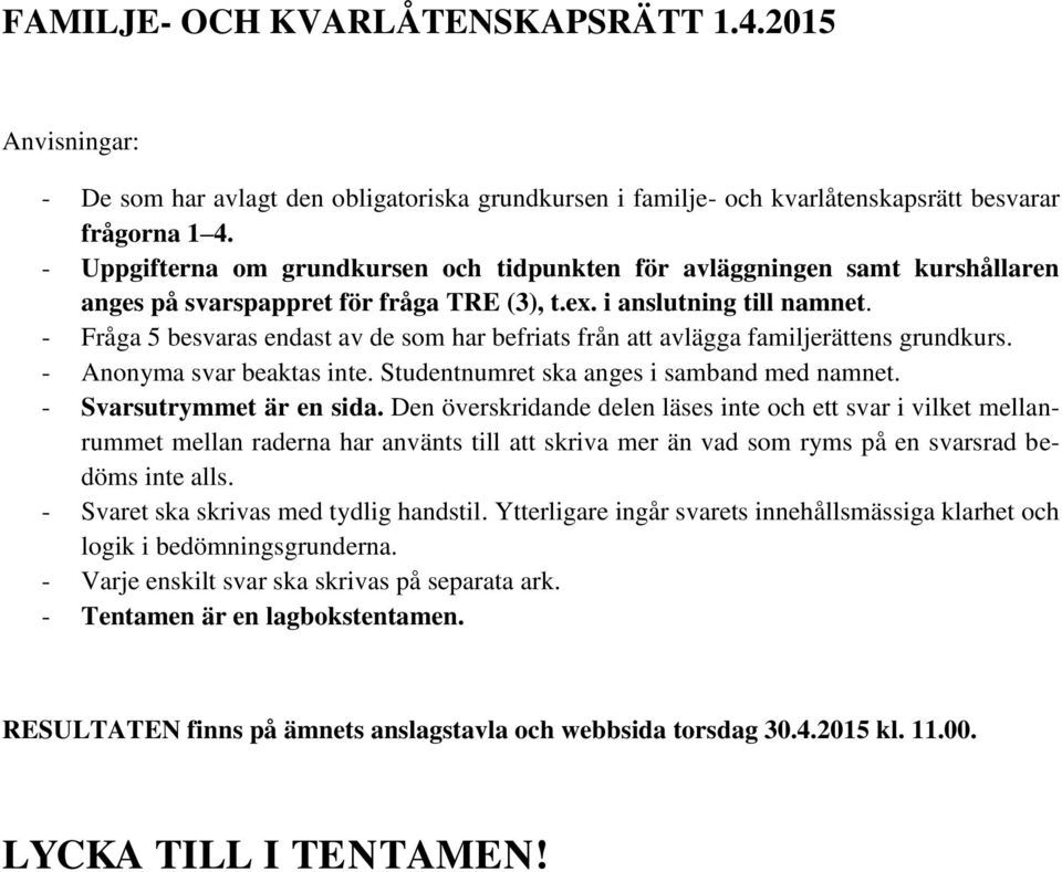 - Fråga 5 besvaras endast av de som har befriats från att avlägga familjerättens grundkurs. - Anonyma svar beaktas inte. Studentnumret ska anges i samband med namnet. - Svarsutrymmet är en sida.