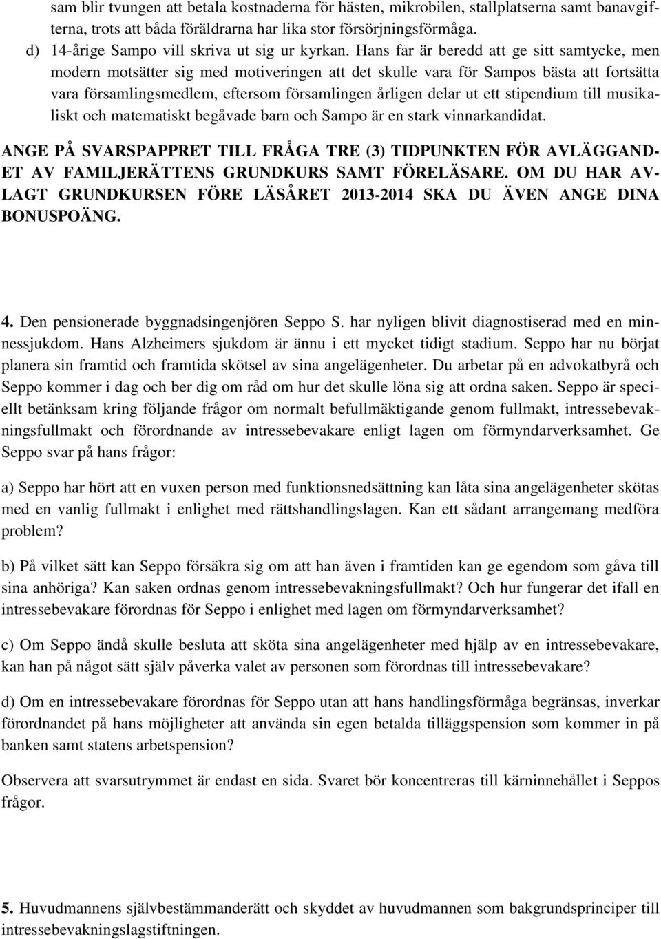 Hans far är beredd att ge sitt samtycke, men modern motsätter sig med motiveringen att det skulle vara för Sampos bästa att fortsätta vara församlingsmedlem, eftersom församlingen årligen delar ut