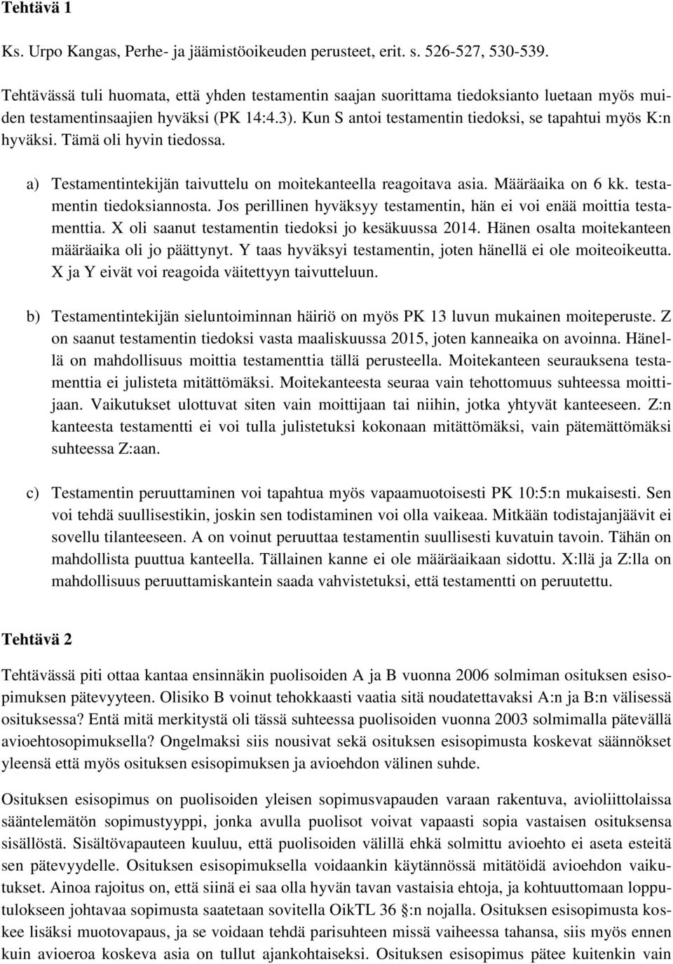 Kun S antoi testamentin tiedoksi, se tapahtui myös K:n hyväksi. Tämä oli hyvin tiedossa. a) Testamentintekijän taivuttelu on moitekanteella reagoitava asia. Määräaika on 6 kk.