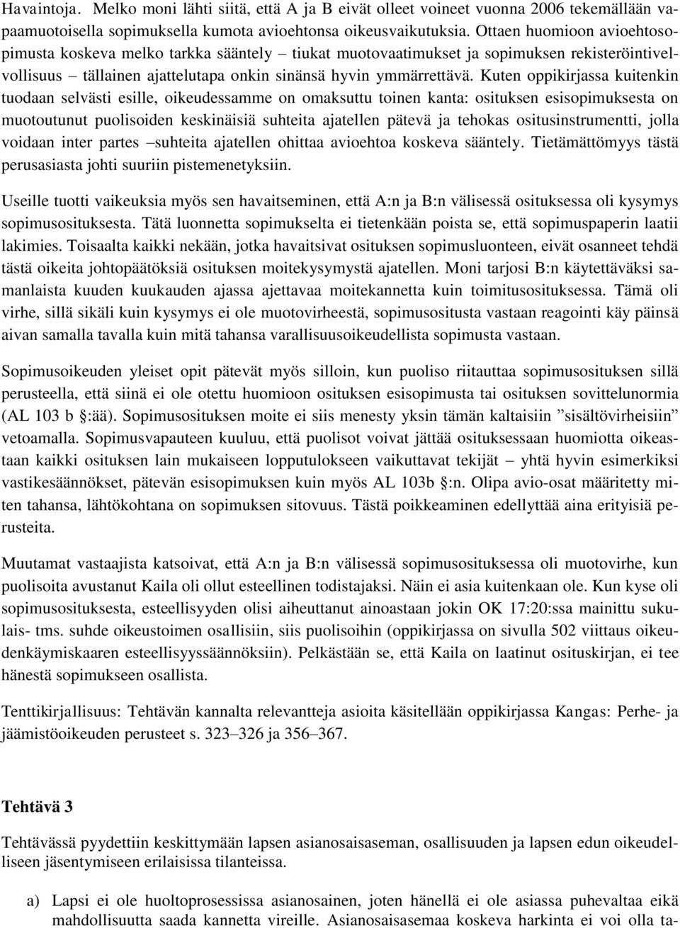 Kuten oppikirjassa kuitenkin tuodaan selvästi esille, oikeudessamme on omaksuttu toinen kanta: osituksen esisopimuksesta on muotoutunut puolisoiden keskinäisiä suhteita ajatellen pätevä ja tehokas