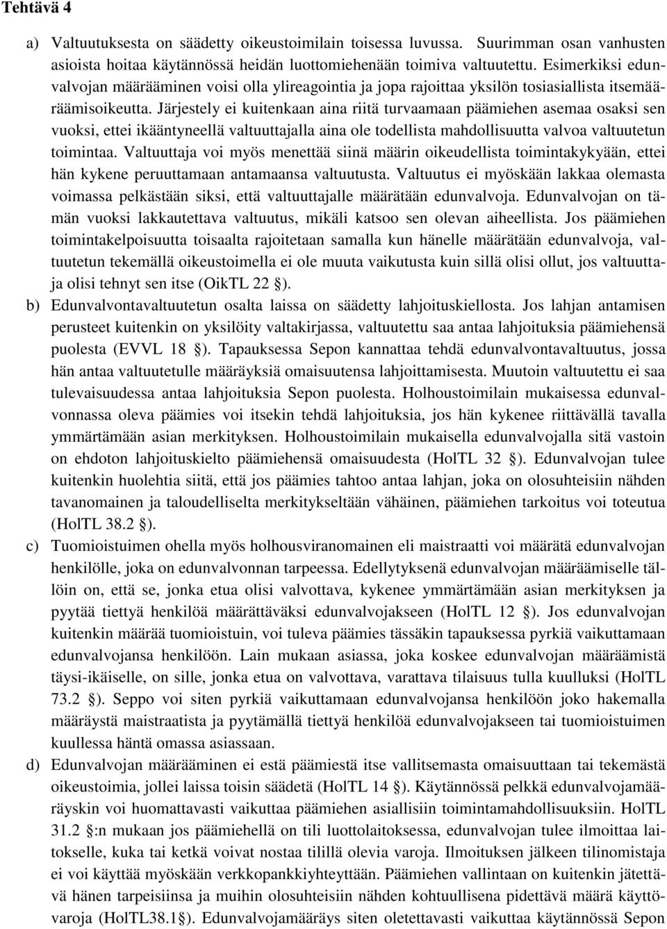 Järjestely ei kuitenkaan aina riitä turvaamaan päämiehen asemaa osaksi sen vuoksi, ettei ikääntyneellä valtuuttajalla aina ole todellista mahdollisuutta valvoa valtuutetun toimintaa.