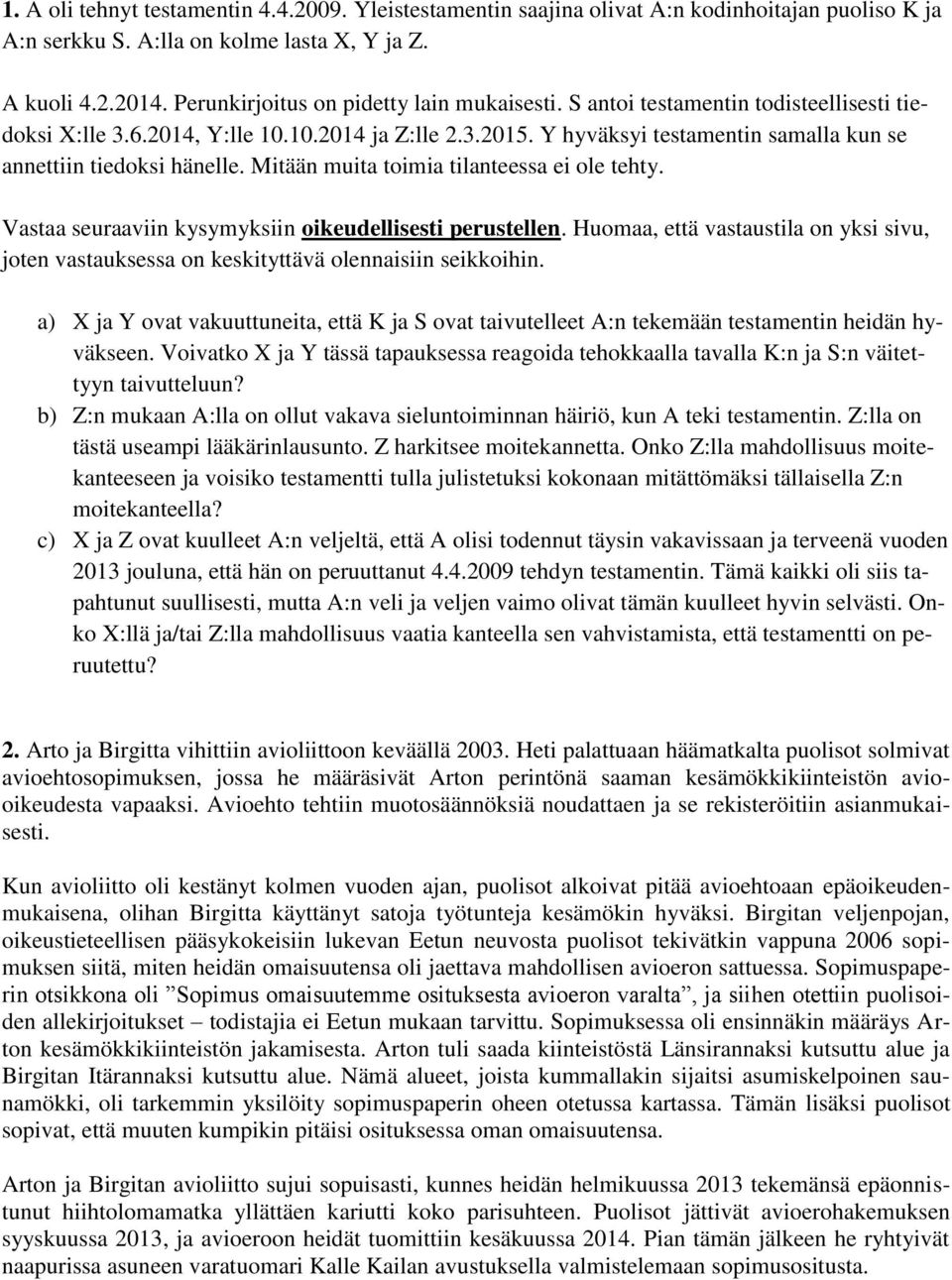 Y hyväksyi testamentin samalla kun se annettiin tiedoksi hänelle. Mitään muita toimia tilanteessa ei ole tehty. Vastaa seuraaviin kysymyksiin oikeudellisesti perustellen.