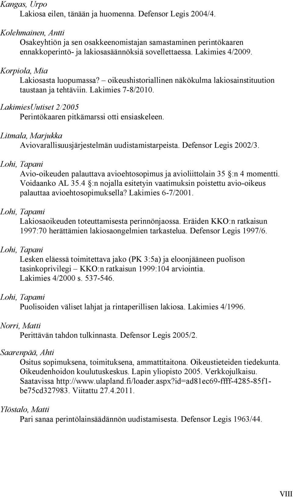 oikeushistoriallinen näkökulma lakiosainstituution taustaan ja tehtäviin. Lakimies 7 8/2010. LakimiesUutiset 2/2005 Perintökaaren pitkämarssi otti ensiaskeleen.