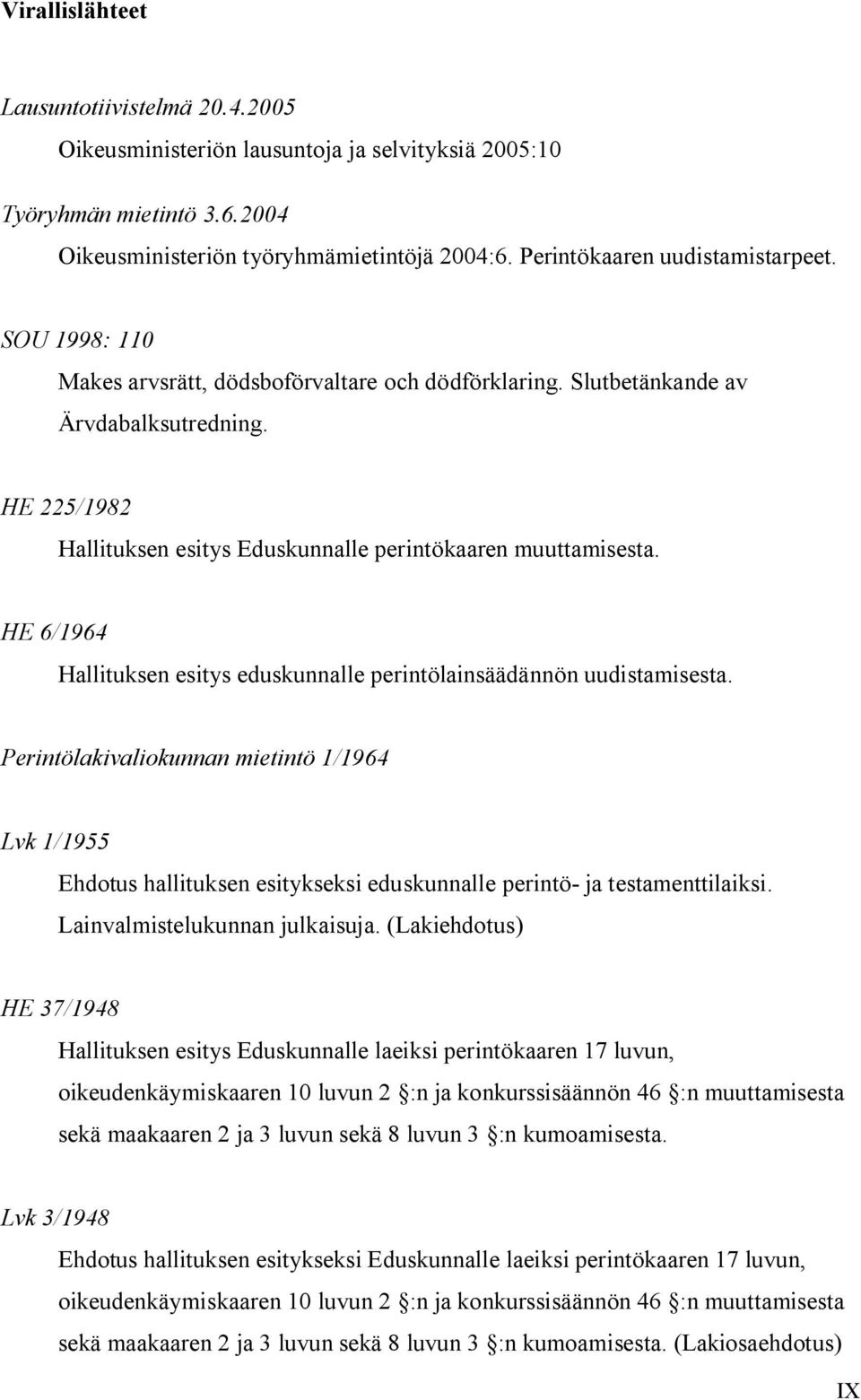 HE 225/1982 Hallituksen esitys Eduskunnalle perintökaaren muuttamisesta. HE 6/1964 Hallituksen esitys eduskunnalle perintölainsäädännön uudistamisesta.