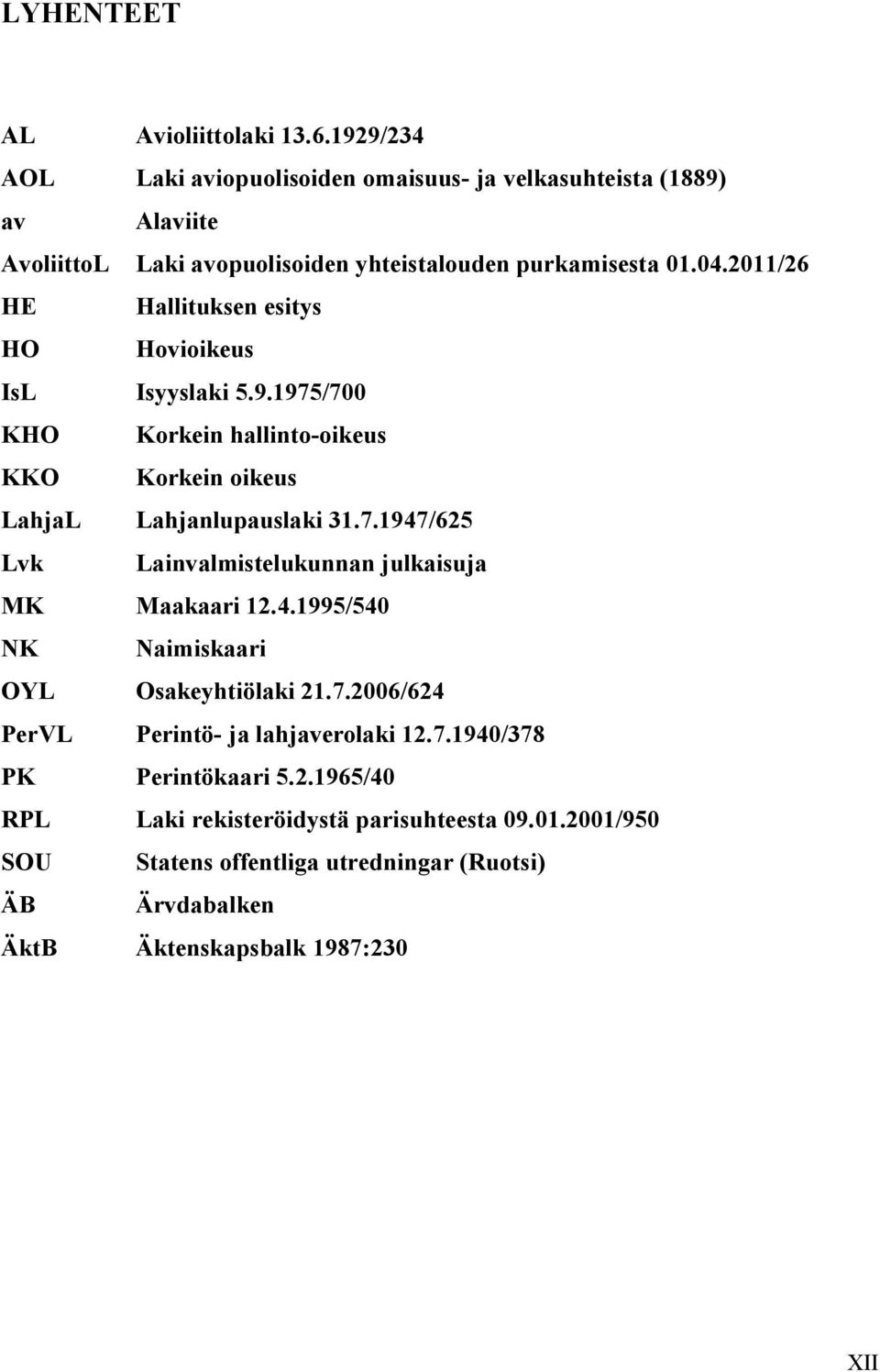 2011/26 HE Hallituksen esitys HO Hovioikeus IsL Isyyslaki 5.9.1975/700 KHO Korkein hallinto oikeus KKO Korkein oikeus LahjaL Lahjanlupauslaki 31.7.1947/625 Lvk Lainvalmistelukunnan julkaisuja MK Maakaari 12.