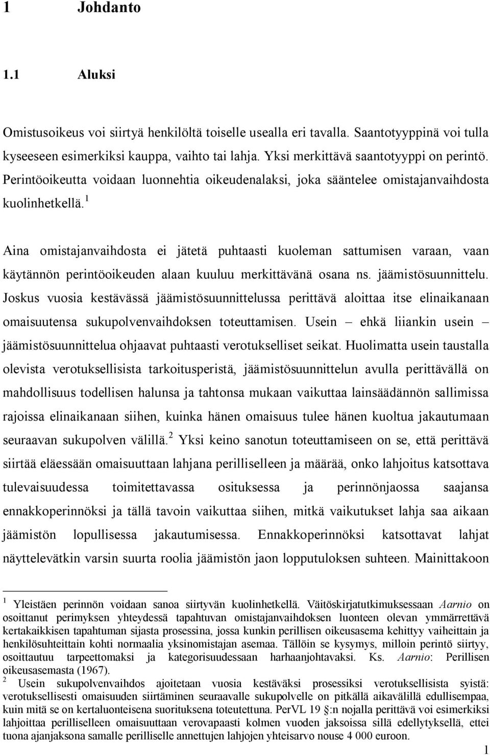 1 Aina omistajanvaihdosta ei jätetä puhtaasti kuoleman sattumisen varaan, vaan käytännön perintöoikeuden alaan kuuluu merkittävänä osana ns. jäämistösuunnittelu.