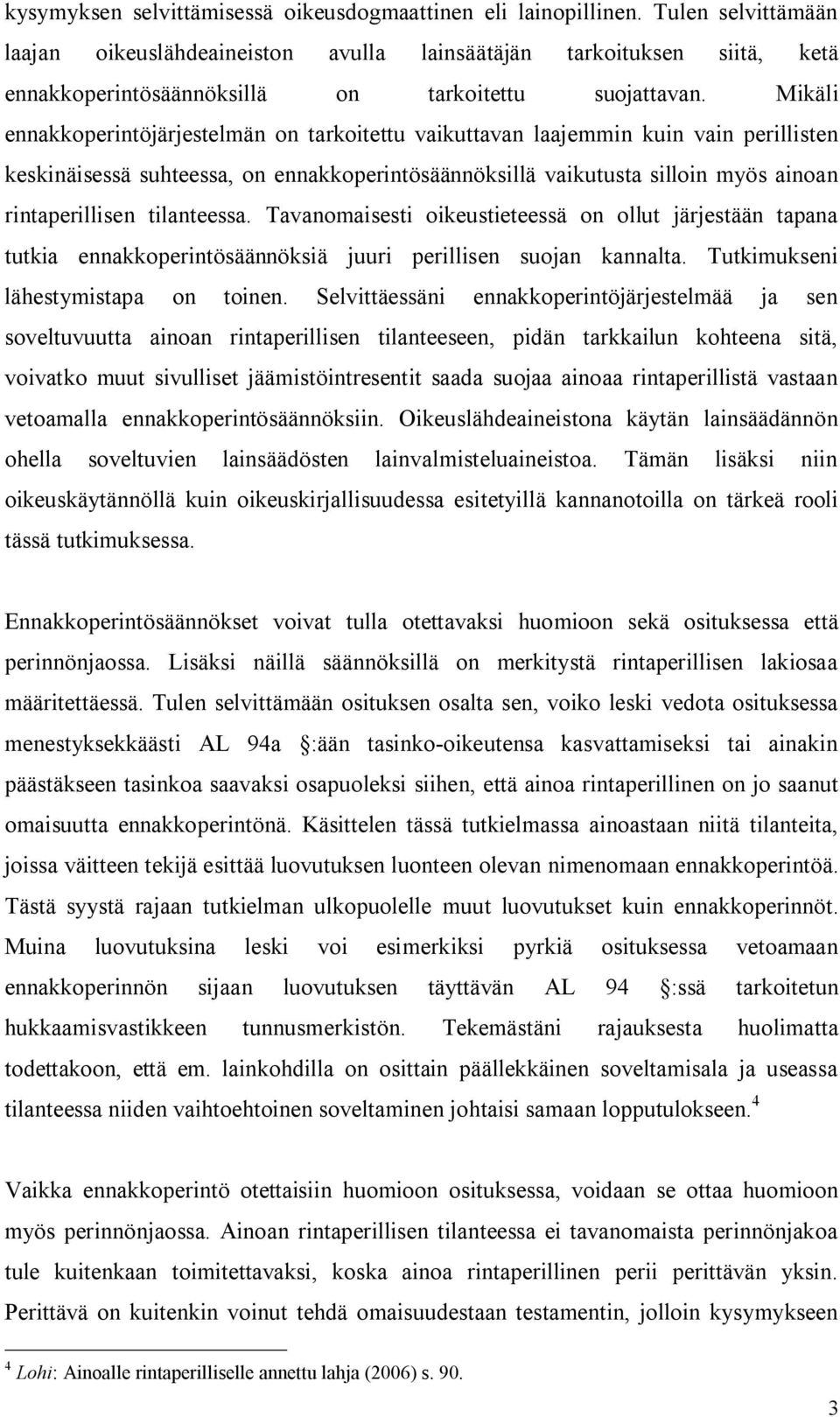 Mikäli ennakkoperintöjärjestelmän on tarkoitettu vaikuttavan laajemmin kuin vain perillisten keskinäisessä suhteessa, on ennakkoperintösäännöksillä vaikutusta silloin myös ainoan rintaperillisen