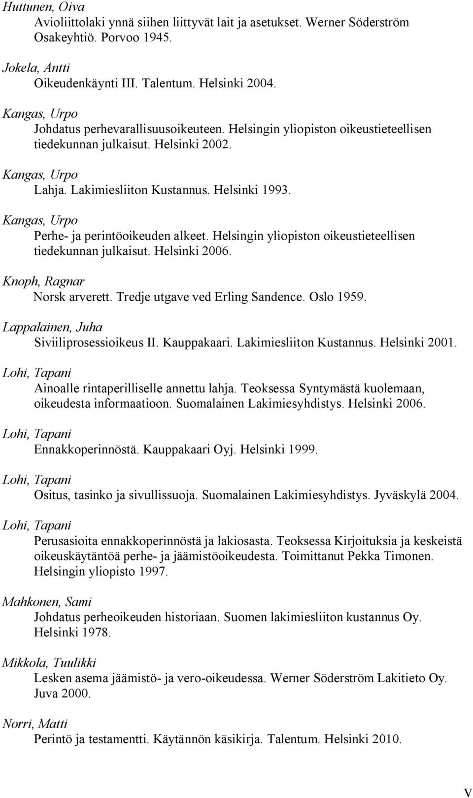 Kangas, Urpo Perhe ja perintöoikeuden alkeet. Helsingin yliopiston oikeustieteellisen tiedekunnan julkaisut. Helsinki 2006. Knoph, Ragnar Norsk arverett. Tredje utgave ved Erling Sandence. Oslo 1959.