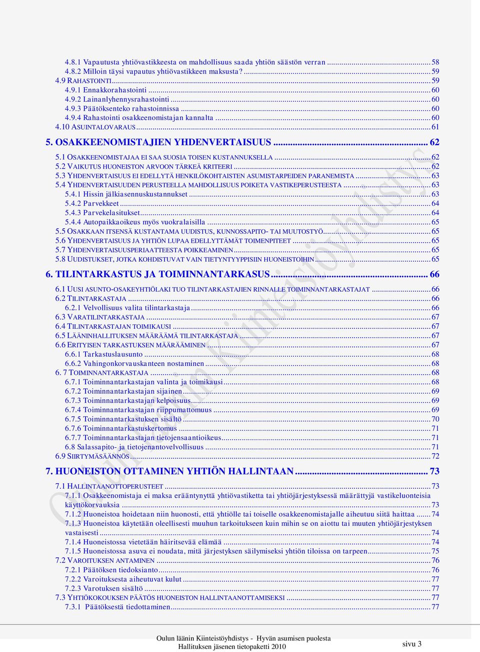 1 OSAKKEENOMISTAJAA EI SAA SUOSIA TOISEN KUSTANNUKSELLA... 62 5.2 VAIKUTUS HUONEISTON ARVOON TÄRKEÄ KRITEERI... 62 5.3 YHDENVERTAISUUS EI EDELLYTÄ HENKILÖKOHTAISTEN ASUMISTARPEIDEN PARANEMISTA... 63 5.