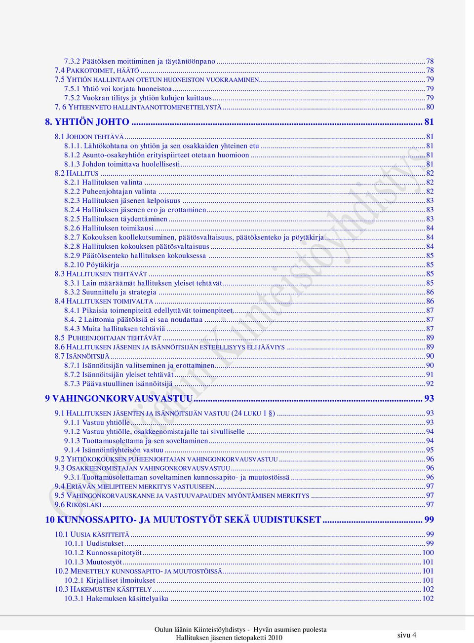 .. 81 8.1.3 Johdon toimittava huolellisesti... 81 8.2 HALLITUS... 82 8.2.1 Hallituksen valinta... 82 8.2.2 Puheenjohtajan valinta... 82 8.2.3 Hallituksen jäsenen kelpoisuus... 83 8.2.4 Hallituksen jäsenen ero ja erottaminen.