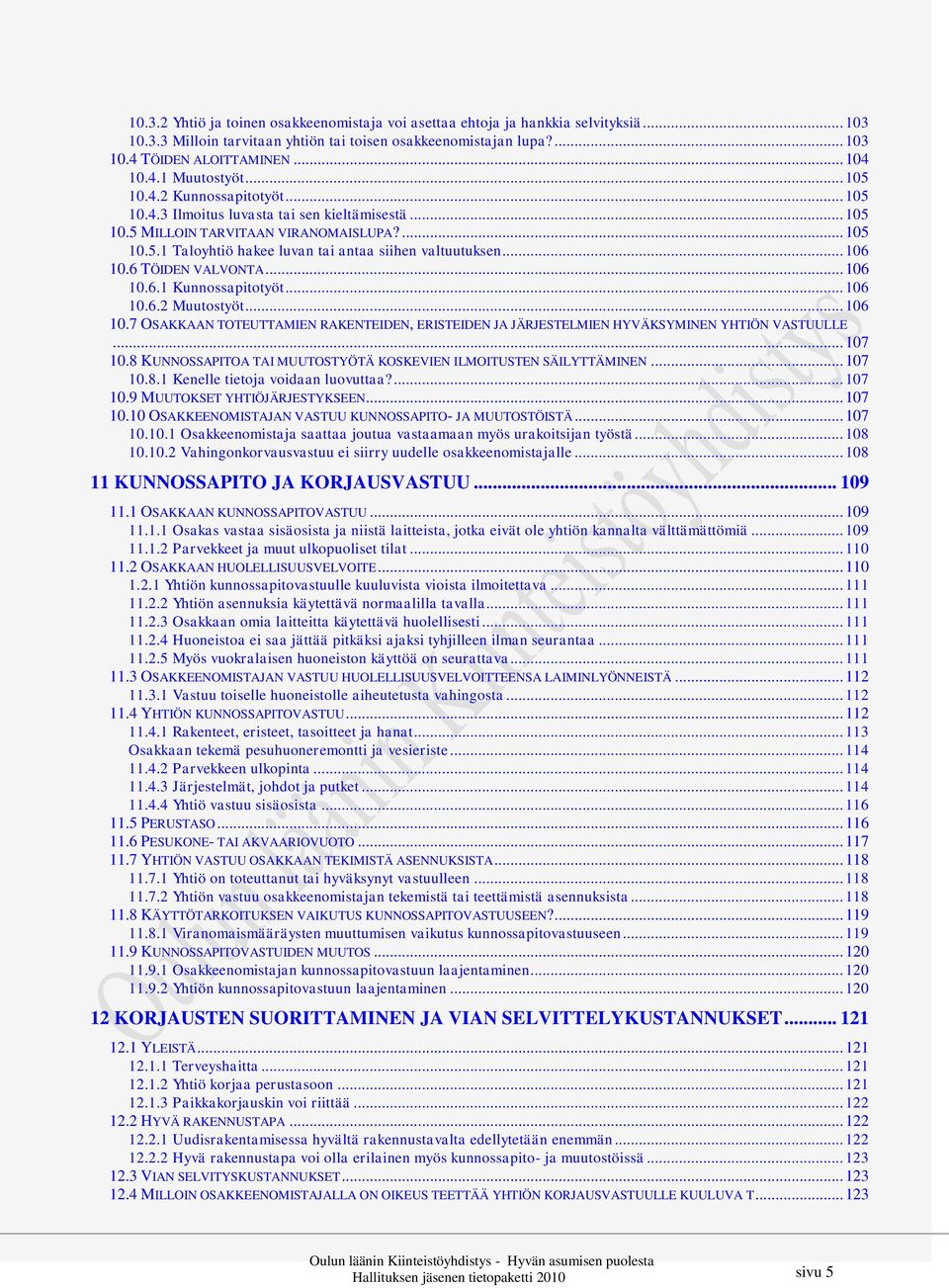 .. 106 10.6 TÖIDEN VALVONTA... 106 10.6.1 Kunnossapitotyöt... 106 10.6.2 Muutostyöt... 106 10.7 OSAKKAAN TOTEUTTAMIEN RAKENTEIDEN, ERISTEIDEN JA JÄRJESTELMIEN HYVÄKSYMINEN YHTIÖN VASTUULLE... 107 10.