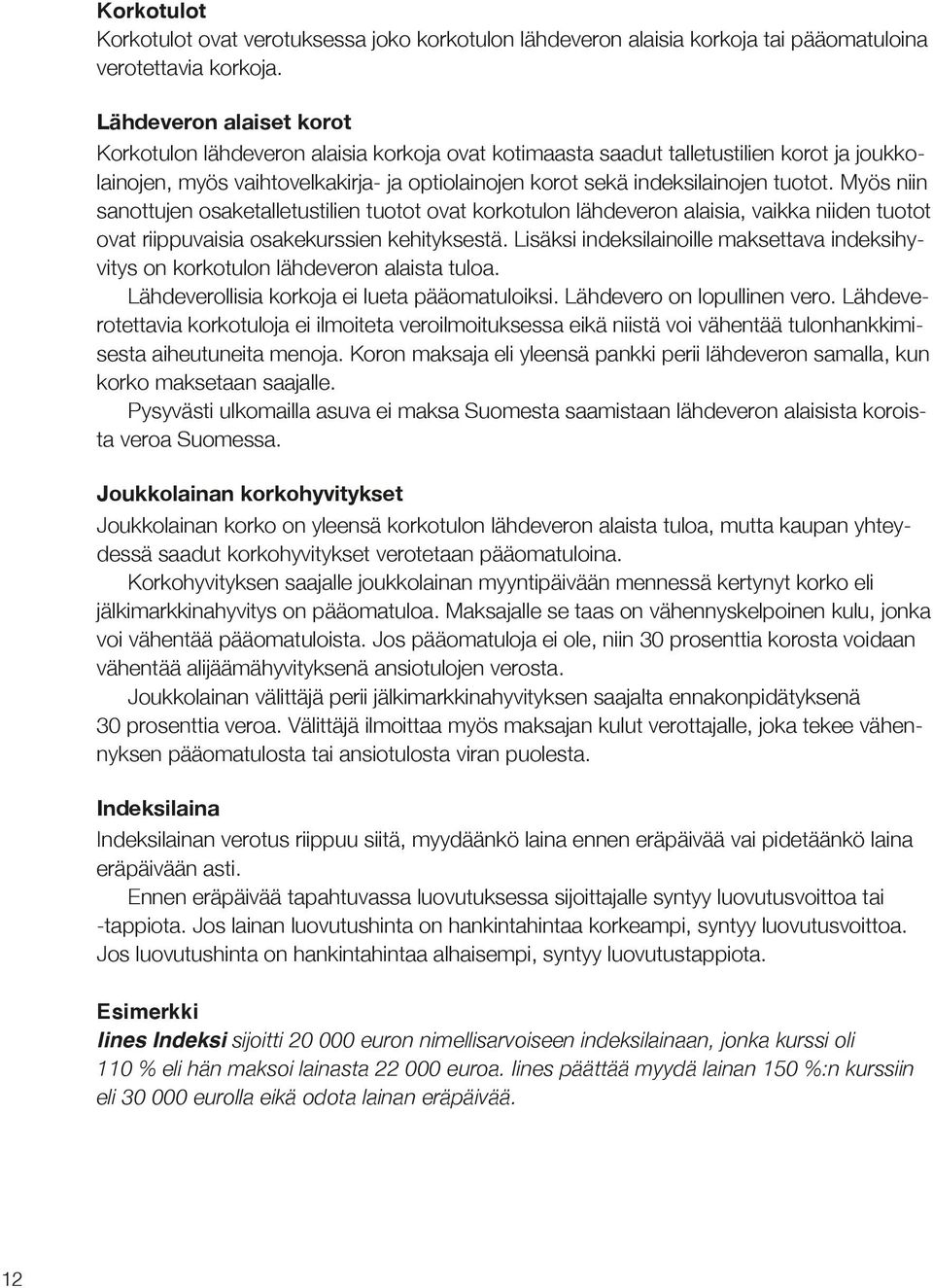 Myös niin sanottujen osaketalletustilien tuotot ovat korkotulon lähdeveron alaisia, vaikka niiden tuotot ovat riippuvaisia osakekurssien kehityksestä.