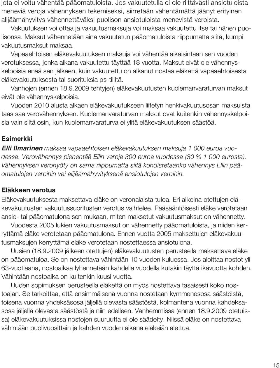 veroista. Vakuutuksen voi ottaa ja vakuutusmaksuja voi maksaa vakuutettu itse tai hänen puolisonsa. Maksut vähennetään aina vakuutetun pääomatuloista riippumatta siitä, kumpi vakuutusmaksut maksaa.