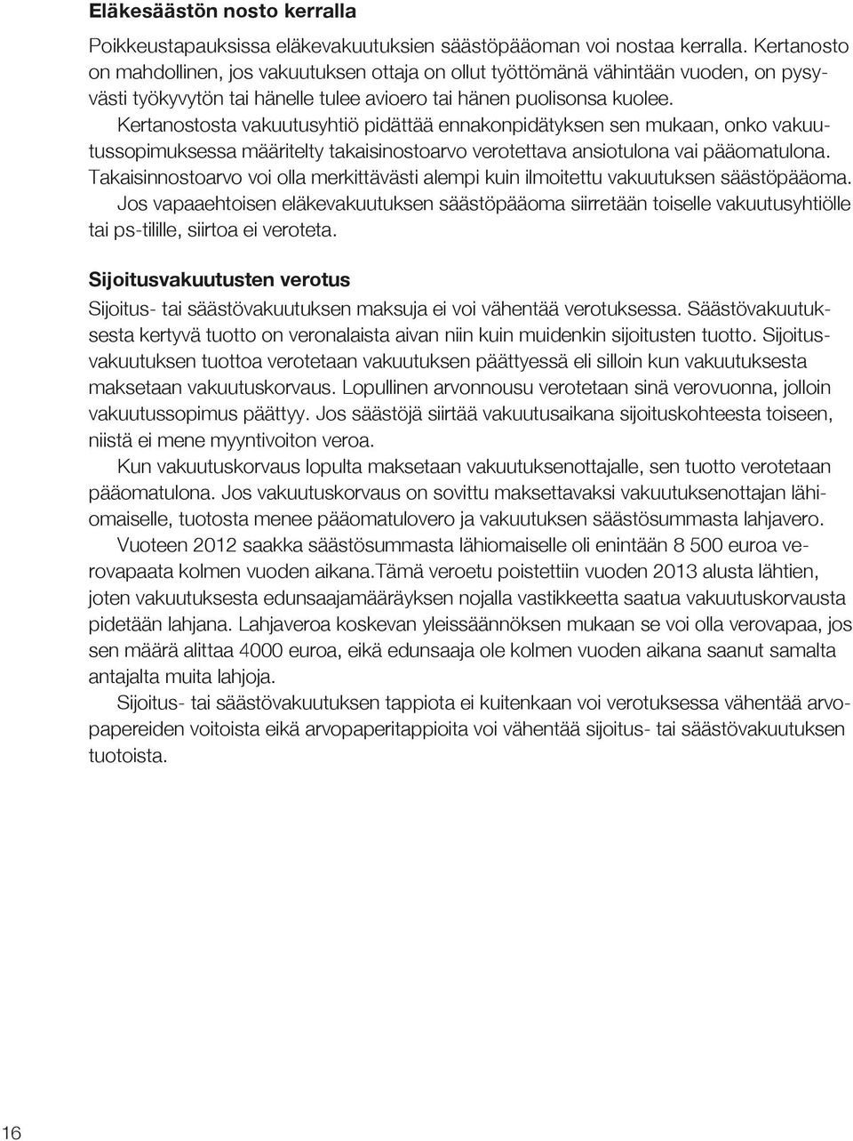 Kertanostosta vakuutusyhtiö pidättää ennakonpidätyksen sen mukaan, onko vakuutussopimuksessa määritelty takaisinostoarvo verotettava ansiotulona vai pääomatulona.