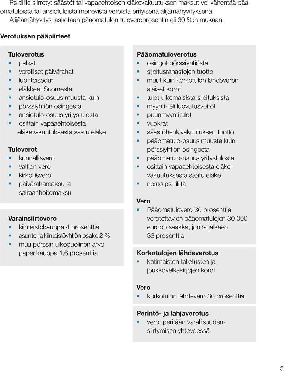 Verotuksen pääpiirteet Tuloverotus palkat verolliset päivärahat luontoisedut eläkkeet Suomesta ansiotulo-osuus muusta kuin pörssiyhtiön osingosta ansiotulo-osuus yritystulosta osittain