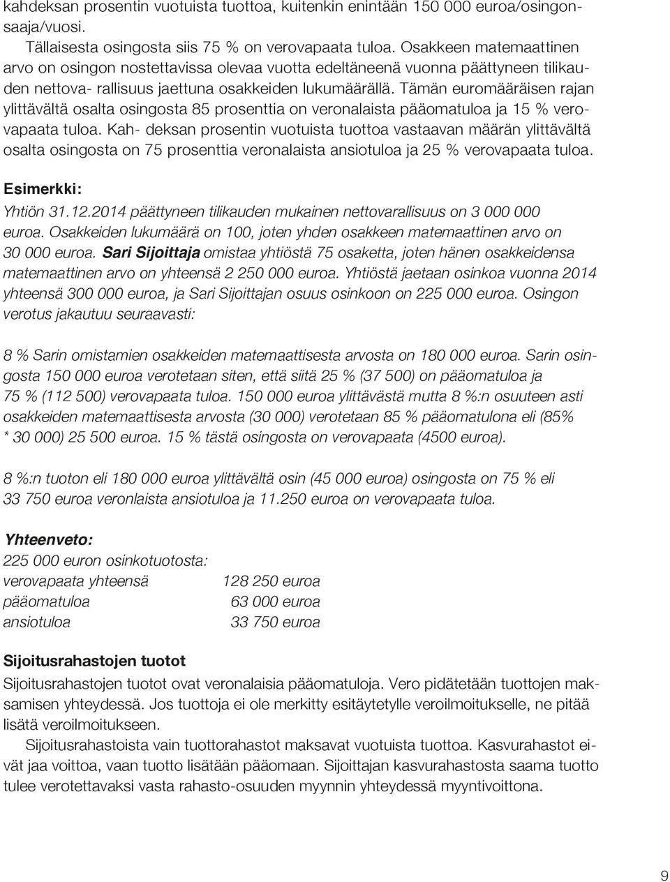 Tämän euromääräisen rajan ylittävältä osalta osingosta 85 prosenttia on veronalaista pääomatuloa ja 15 % verovapaata tuloa.