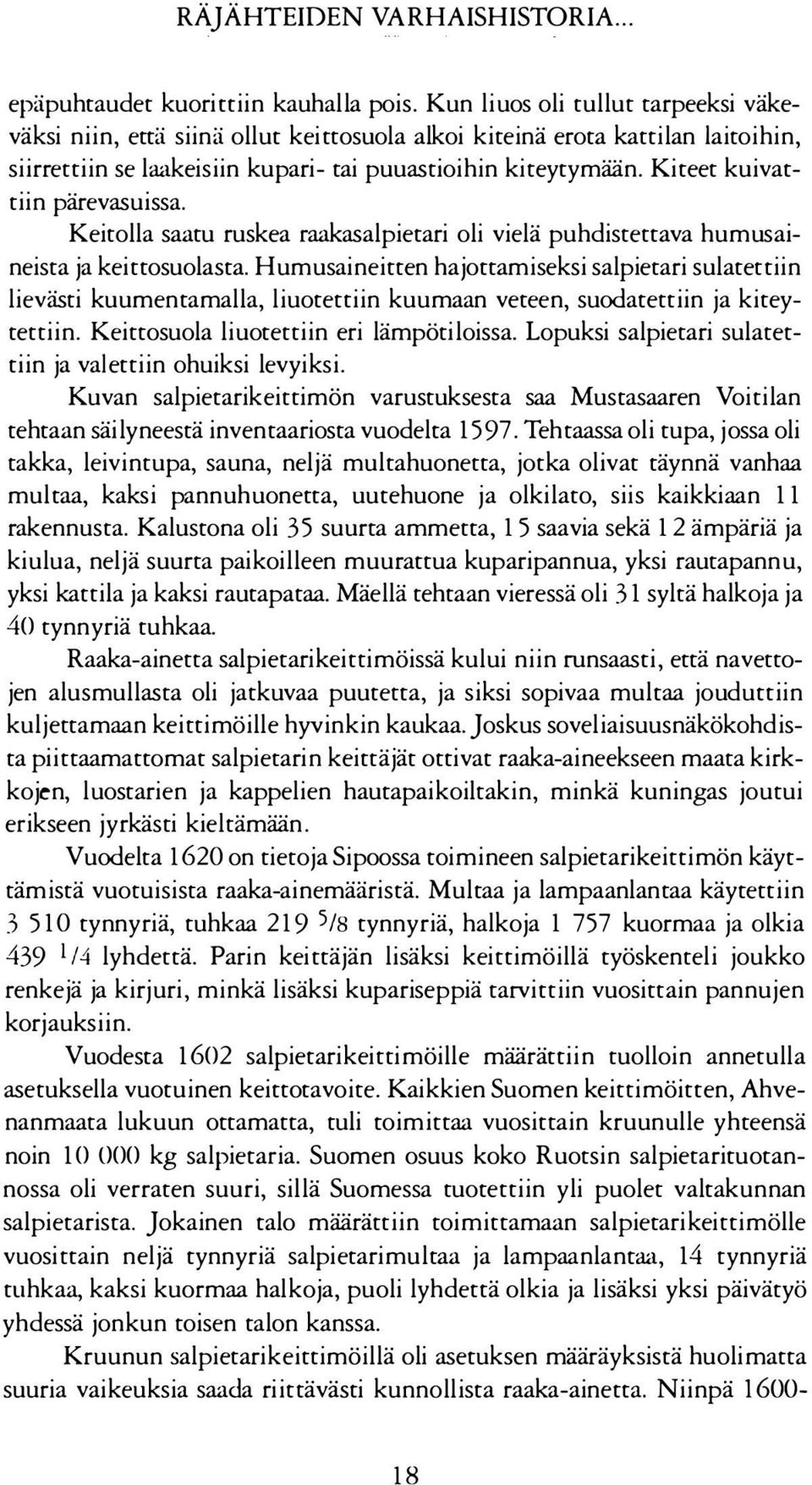 Humusaineitten hajottamiseksi salpietari sulatettiin lievästi kuumentamalla, liuotettiin kuumaan veteen, suodatettiin ja kiteytettiin. Keittosuola liuotettiin eri lämpötiloissa.