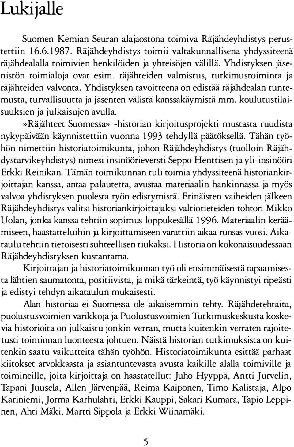 räjähteiden valmistus, tutkimustoiminta ja räjähteiden valvonta. Yhdistyksen tavoitteena on edistää räjähdealan tuntemusta, turvallisuutta ja jäsenten välistä kanssakäymistä mm.