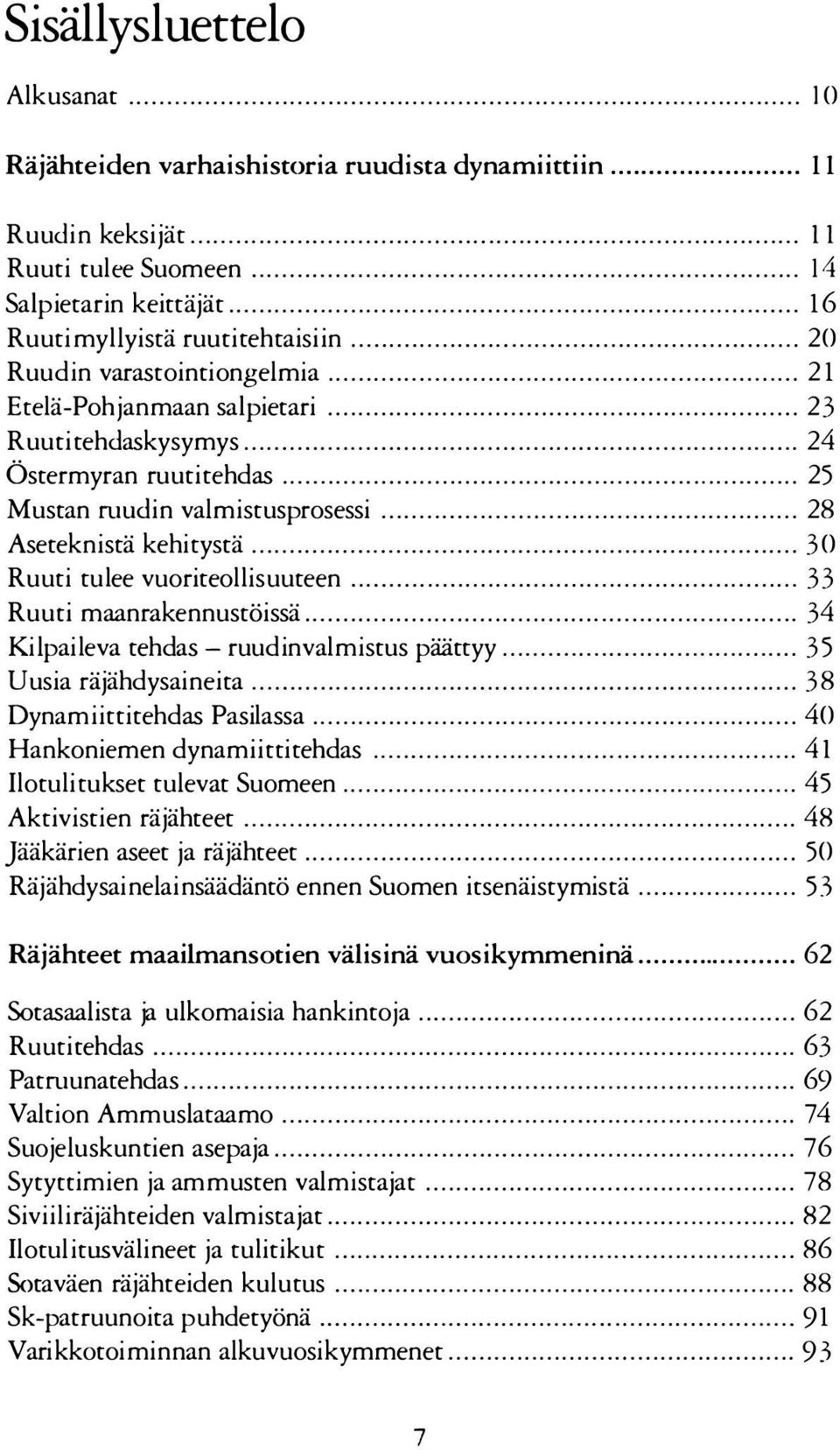 ....30 Ruuti tulee vuoriteollisuuteen....3.3 Ruuti maanrakennustöissä.....34 Kilpaileva tehdas - ruudinvalmistus päättyy.....35 Uusia räjähdysaineita....38 Dynamiittitehdas Pasilassa.