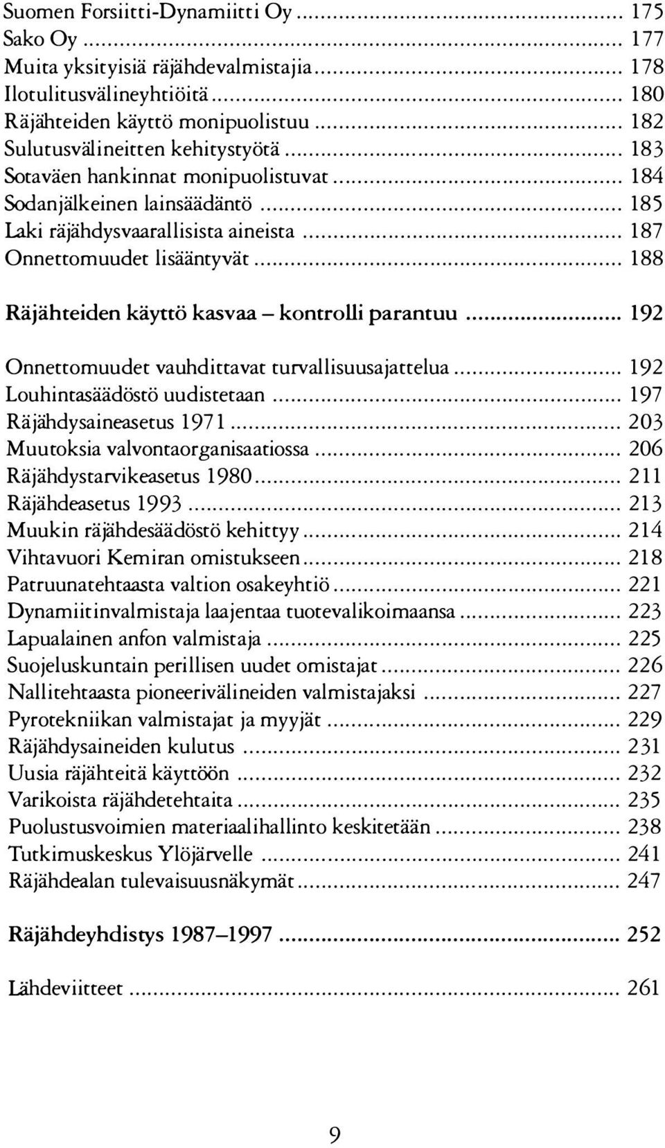 ..... 187 Onnettomuudet lisääntyvät........ 188 Räjähteiden käyttö kasvaa- kontrolli parantuu... 192 Onnettomuudet vauhdittavat turvallisuusajattelua...... 192 Louhintasäädöstö uudistetaan.