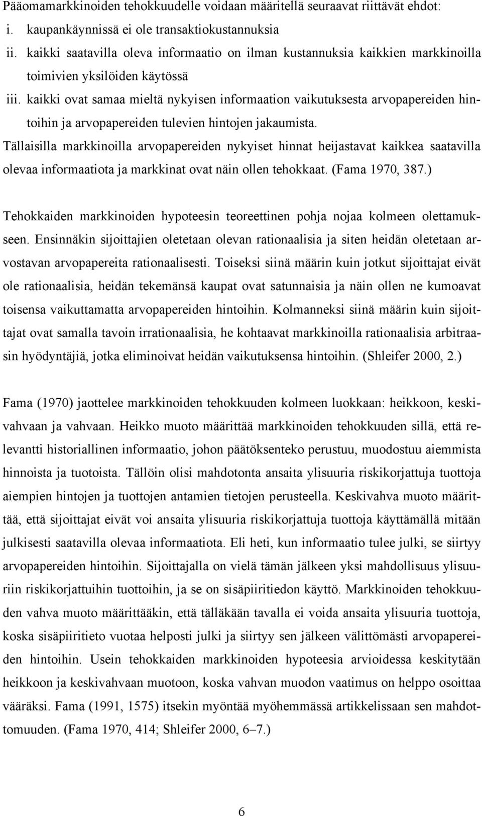 kaikki ovat samaa mieltä nykyisen informaation vaikutuksesta arvopapereiden hintoihin ja arvopapereiden tulevien hintojen jakaumista.