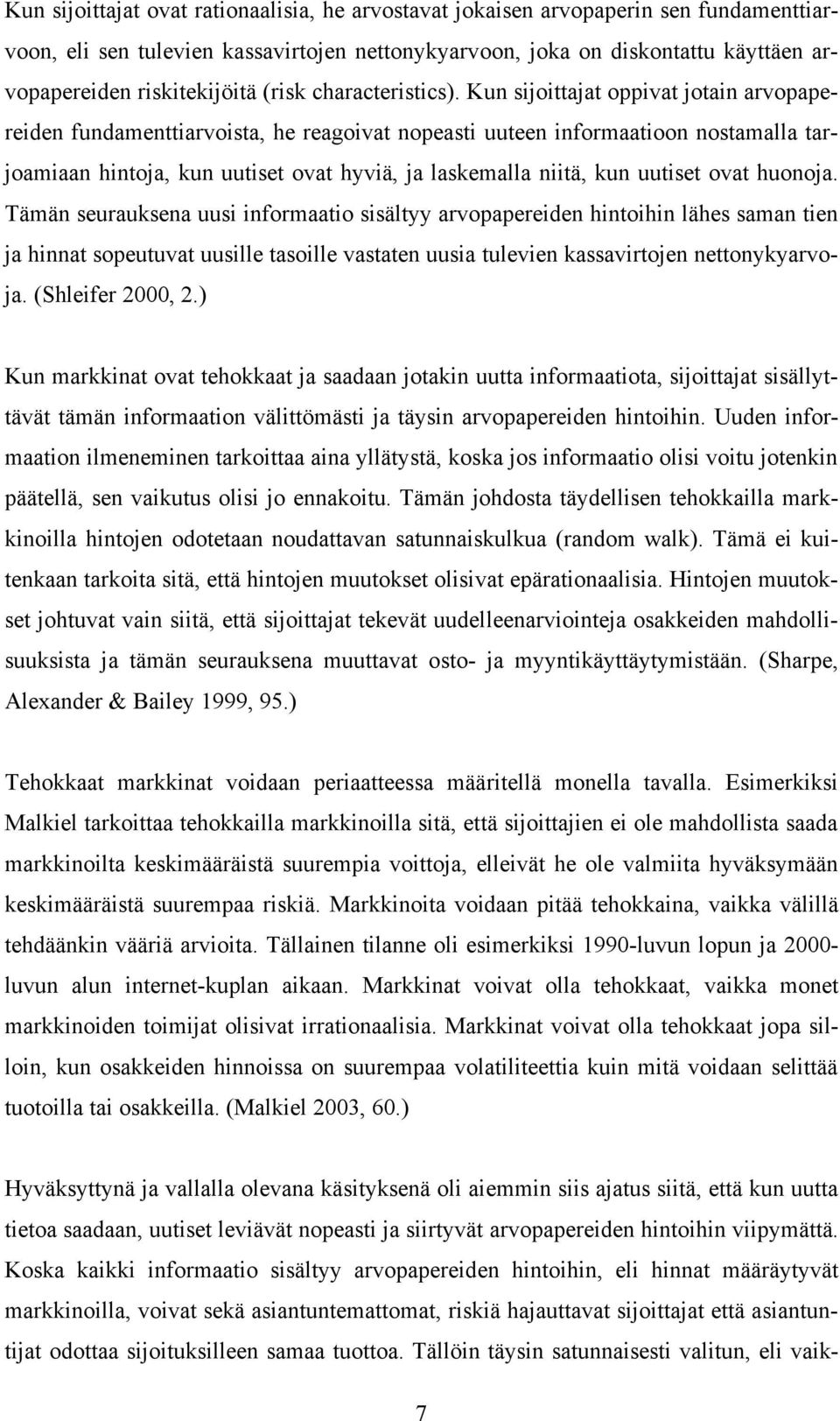 Kun sijoittajat oppivat jotain arvopapereiden fundamenttiarvoista, he reagoivat nopeasti uuteen informaatioon nostamalla tarjoamiaan hintoja, kun uutiset ovat hyviä, ja laskemalla niitä, kun uutiset