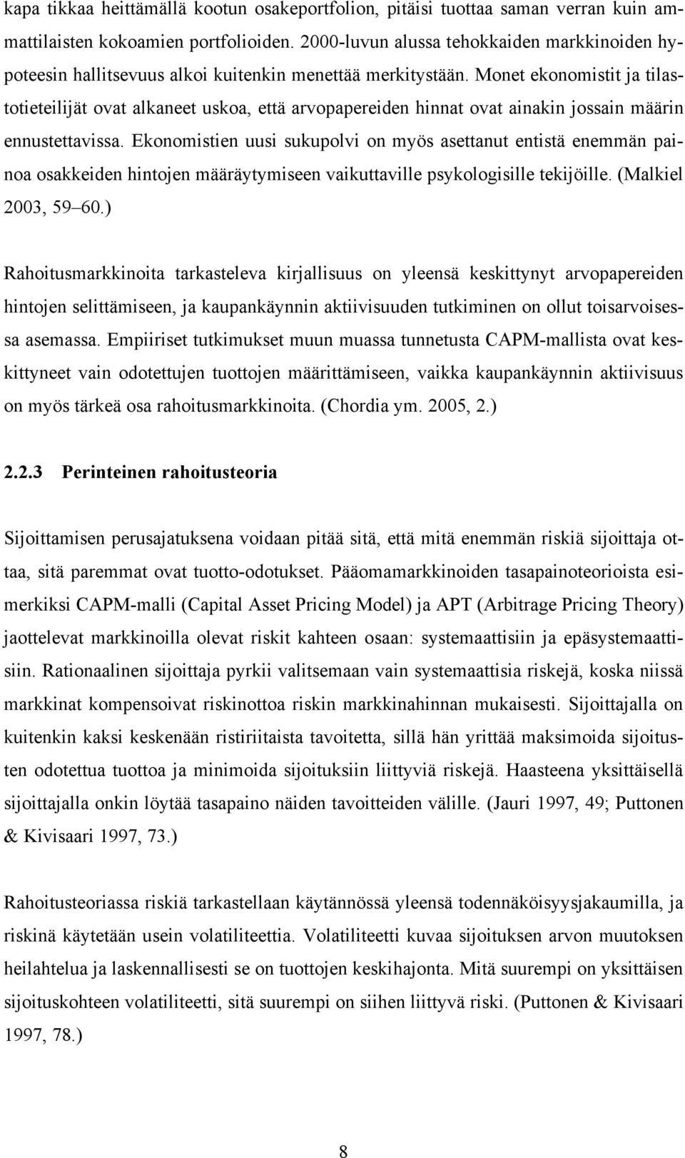 Monet ekonomistit ja tilastotieteilijät ovat alkaneet uskoa, että arvopapereiden hinnat ovat ainakin jossain määrin ennustettavissa.