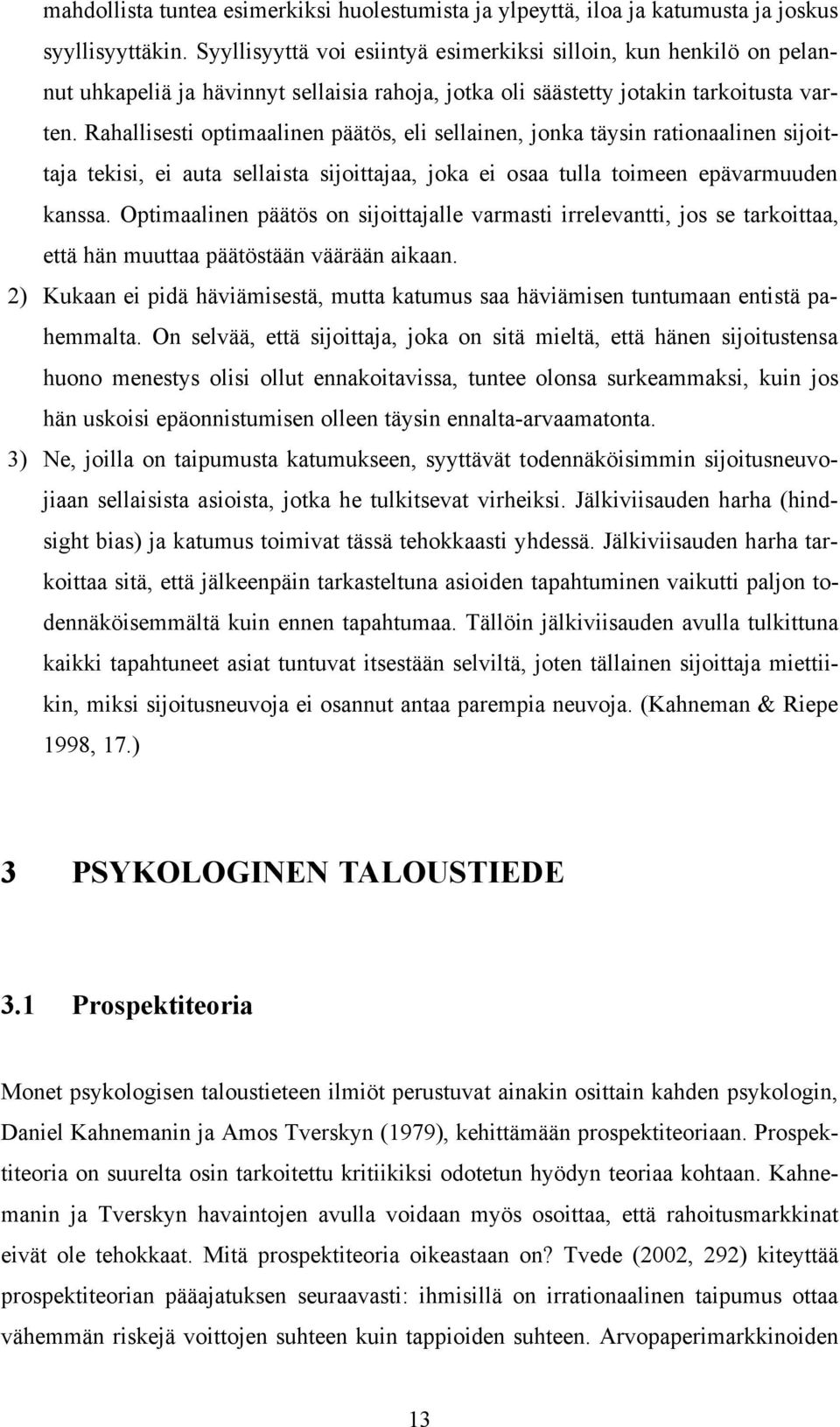 Rahallisesti optimaalinen päätös, eli sellainen, jonka täysin rationaalinen sijoittaja tekisi, ei auta sellaista sijoittajaa, joka ei osaa tulla toimeen epävarmuuden kanssa.